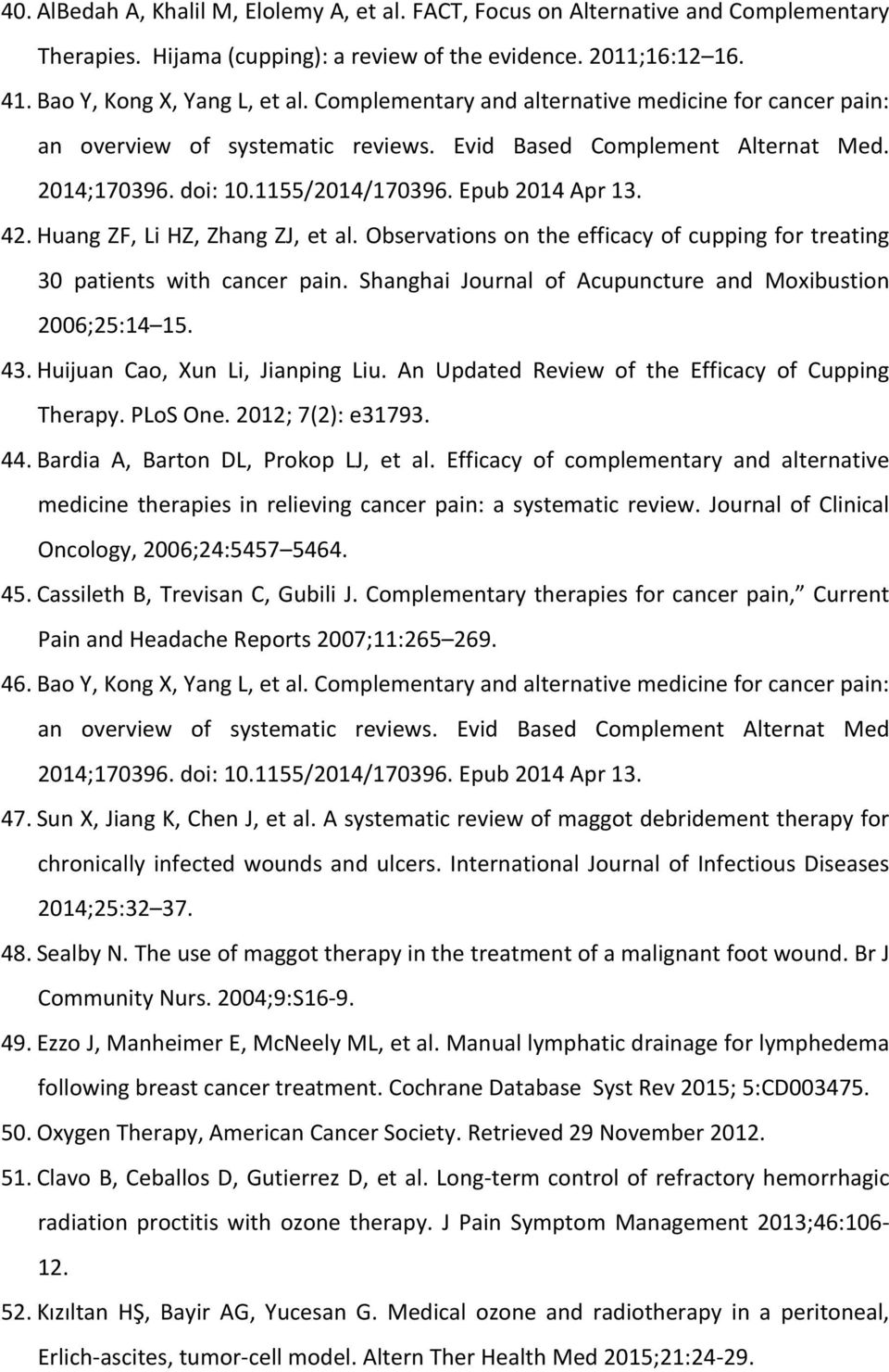 Huang ZF, Li HZ, Zhang ZJ, et al. Observations on the efficacy of cupping for treating 30 patients with cancer pain. Shanghai Journal of Acupuncture and Moxibustion 2006;25:14 15. 43.