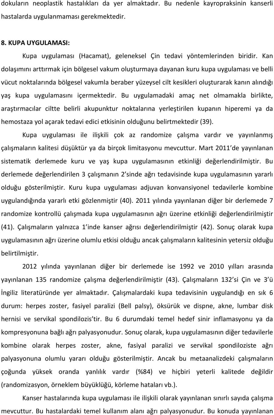 Kan dolaşımını arttırmak için bölgesel vakum oluşturmaya dayanan kuru kupa uygulaması ve belli vücut noktalarında bölgesel vakumla beraber yüzeysel cilt kesikleri oluşturarak kanın alındığı yaş kupa