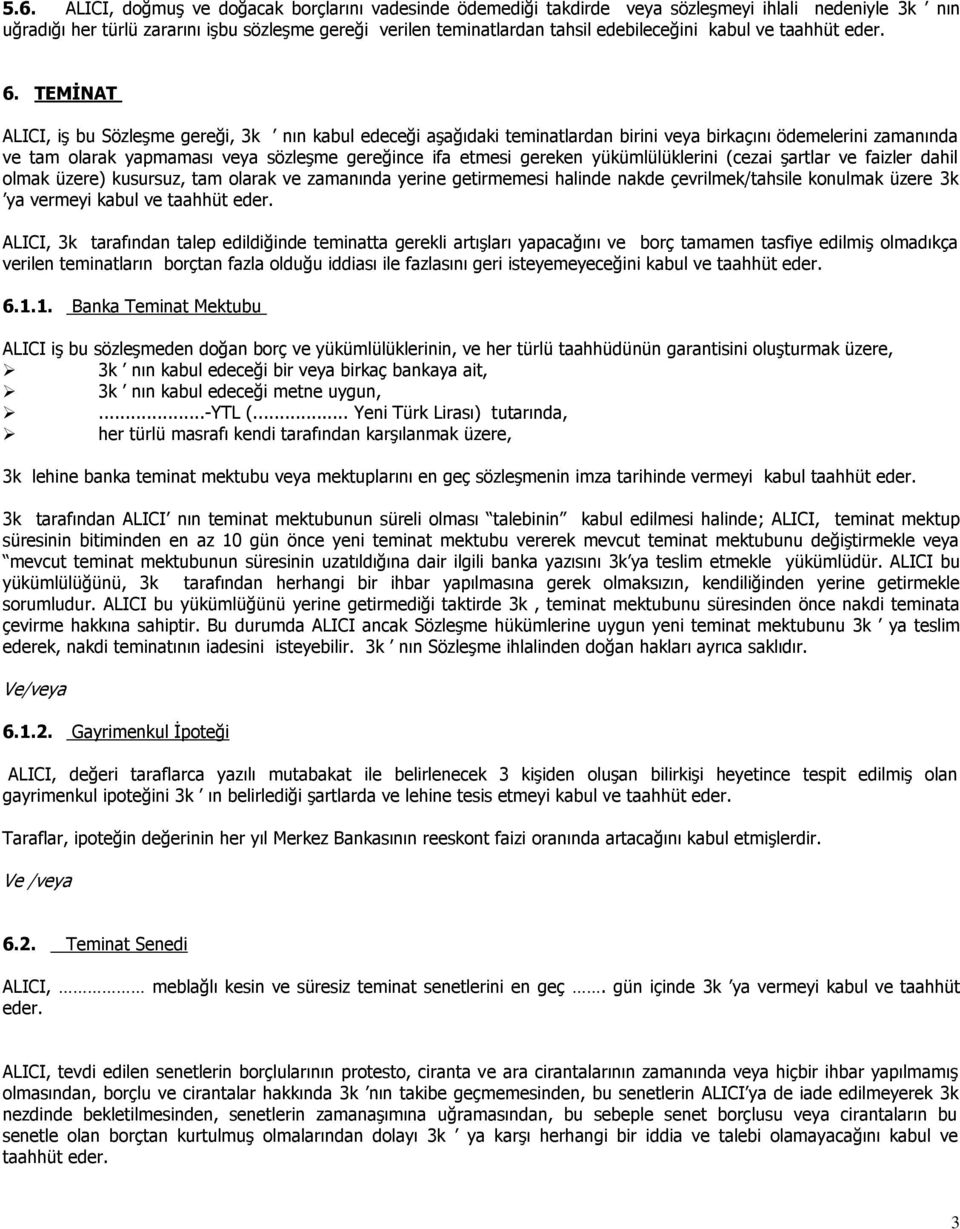 TEMİNAT ALICI, iş bu Sözleşme gereği, 3k nın kabul edeceği aşağıdaki teminatlardan birini veya birkaçını ödemelerini zamanında ve tam olarak yapmaması veya sözleşme gereğince ifa etmesi gereken