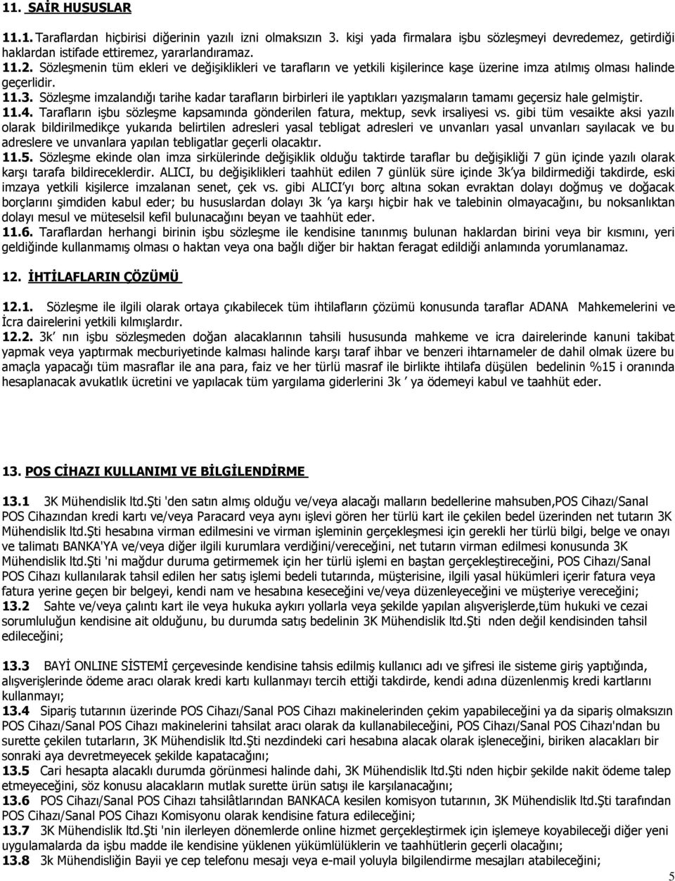 Sözleşme imzalandığı tarihe kadar tarafların birbirleri ile yaptıkları yazışmaların tamamı geçersiz hale gelmiştir. 11.4.