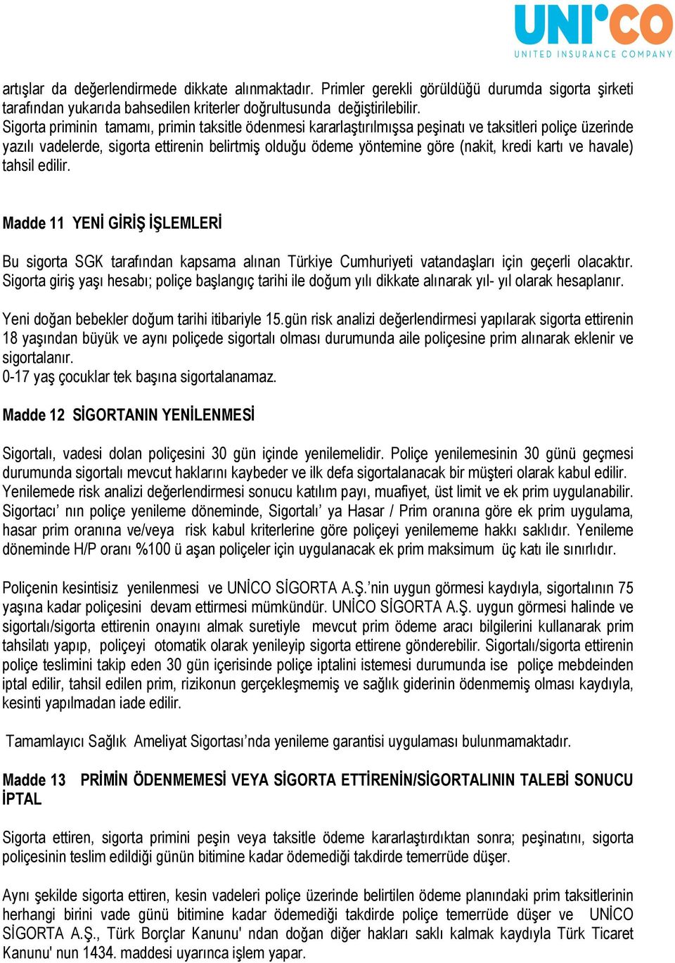 kartı ve havale) tahsil edilir. Madde 11 YENİ GİRİŞ İŞLEMLERİ Bu sigorta SGK tarafından kapsama alınan Türkiye Cumhuriyeti vatandaşları için geçerli olacaktır.