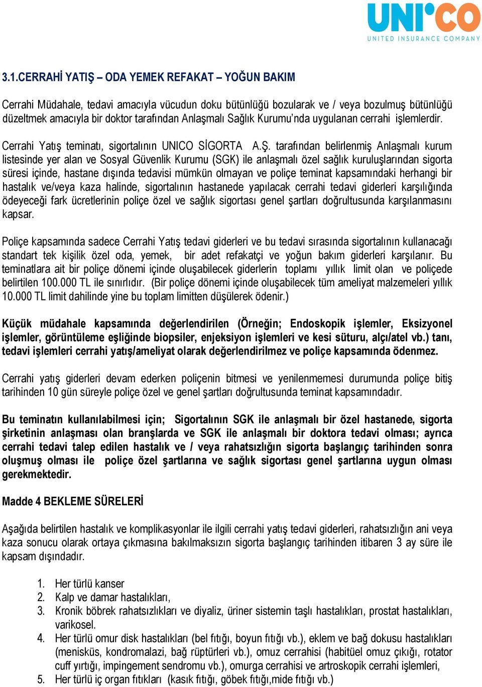 tarafından belirlenmiş Anlaşmalı kurum listesinde yer alan ve Sosyal Güvenlik Kurumu (SGK) ile anlaşmalı özel sağlık kuruluşlarından sigorta süresi içinde, hastane dışında tedavisi mümkün olmayan ve