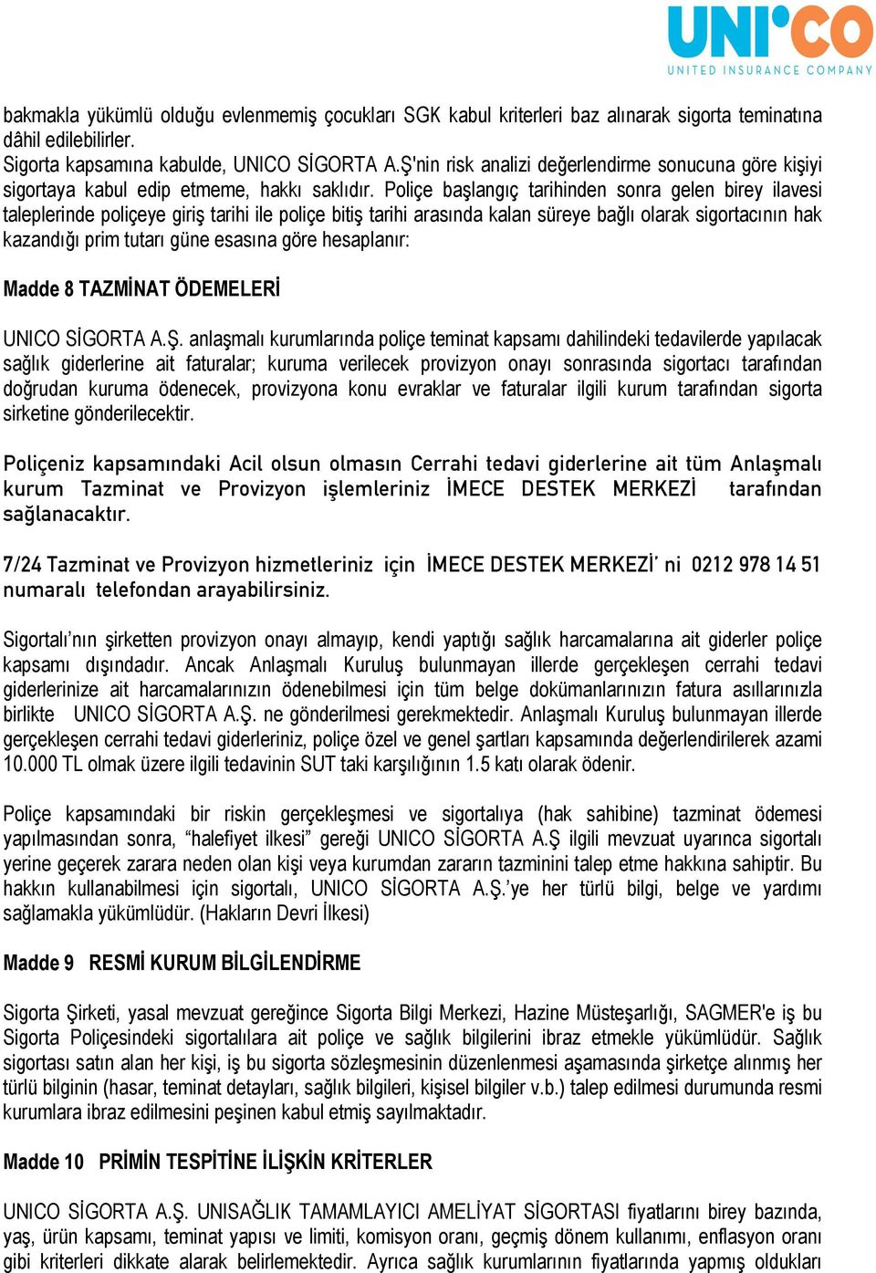 Poliçe başlangıç tarihinden sonra gelen birey ilavesi taleplerinde poliçeye giriş tarihi ile poliçe bitiş tarihi arasında kalan süreye bağlı olarak sigortacının hak kazandığı prim tutarı güne esasına