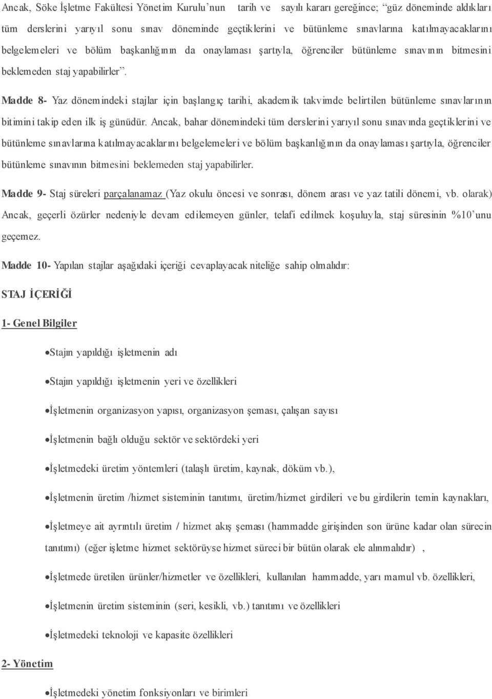 Madde 8- Yaz dönemindeki stajlar için başlangıç tarihi, akademik takvimde belirtilen bütünleme sınavlarının bitimini takip eden ilk iş günüdür.