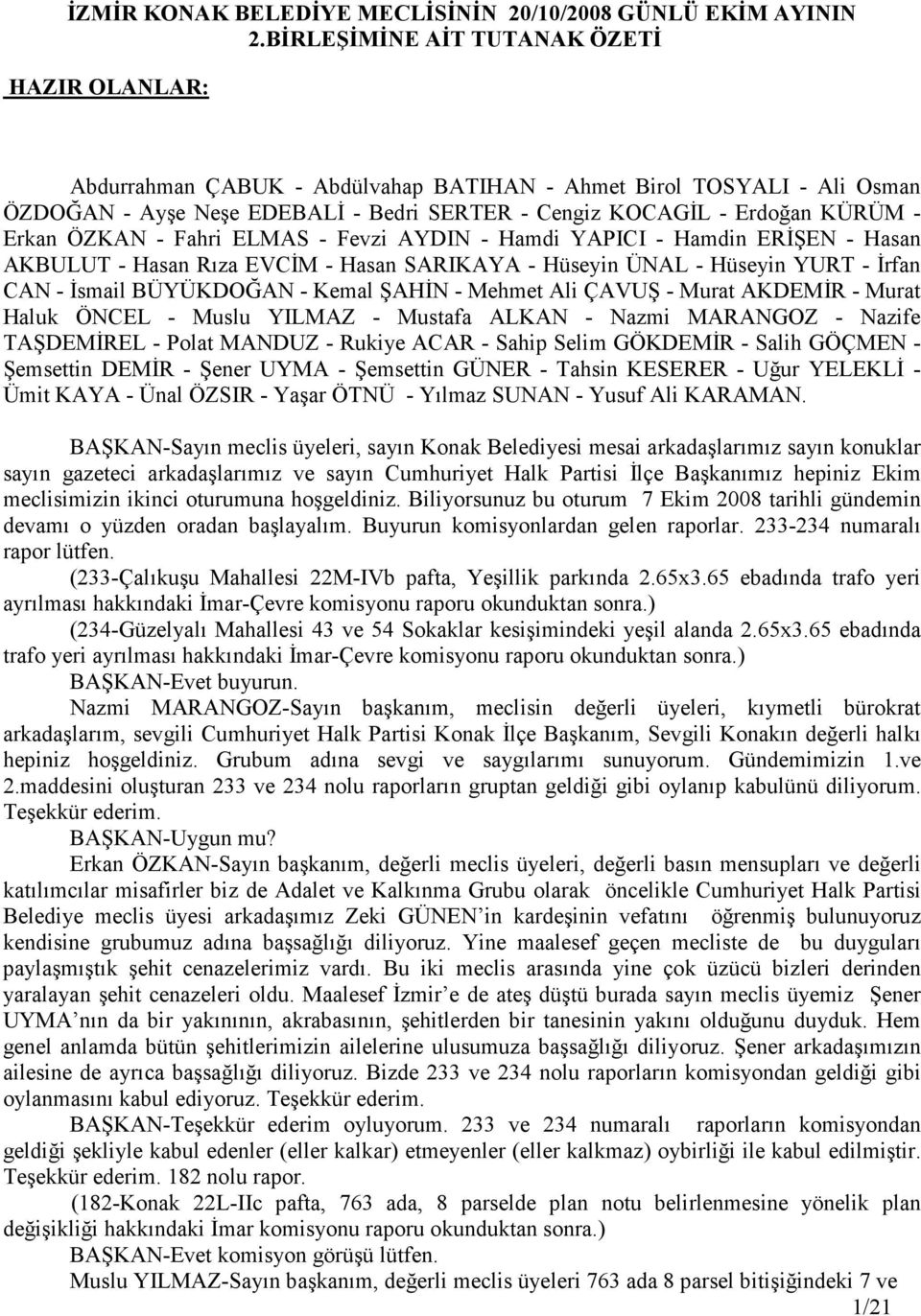 Erkan ÖZKAN - Fahri ELMAS - Fevzi AYDIN - Hamdi YAPICI - Hamdin ERĐŞEN - Hasan AKBULUT - Hasan Rıza EVCĐM - Hasan SARIKAYA - Hüseyin ÜNAL - Hüseyin YURT - Đrfan CAN - Đsmail BÜYÜKDOĞAN - Kemal ŞAHĐN