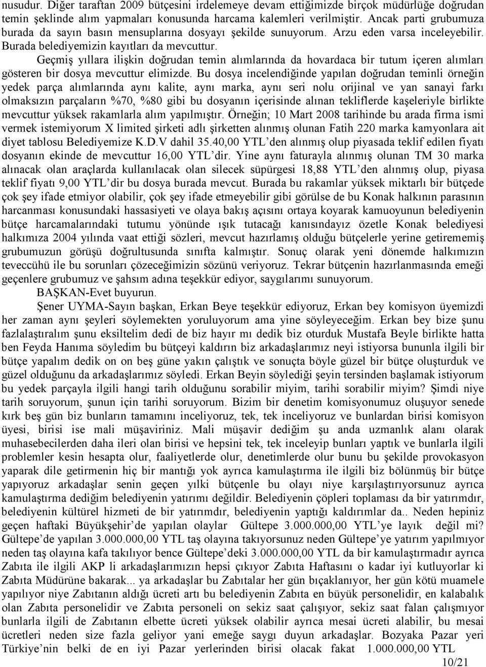 Geçmiş yıllara ilişkin doğrudan temin alımlarında da hovardaca bir tutum içeren alımları gösteren bir dosya mevcuttur elimizde.