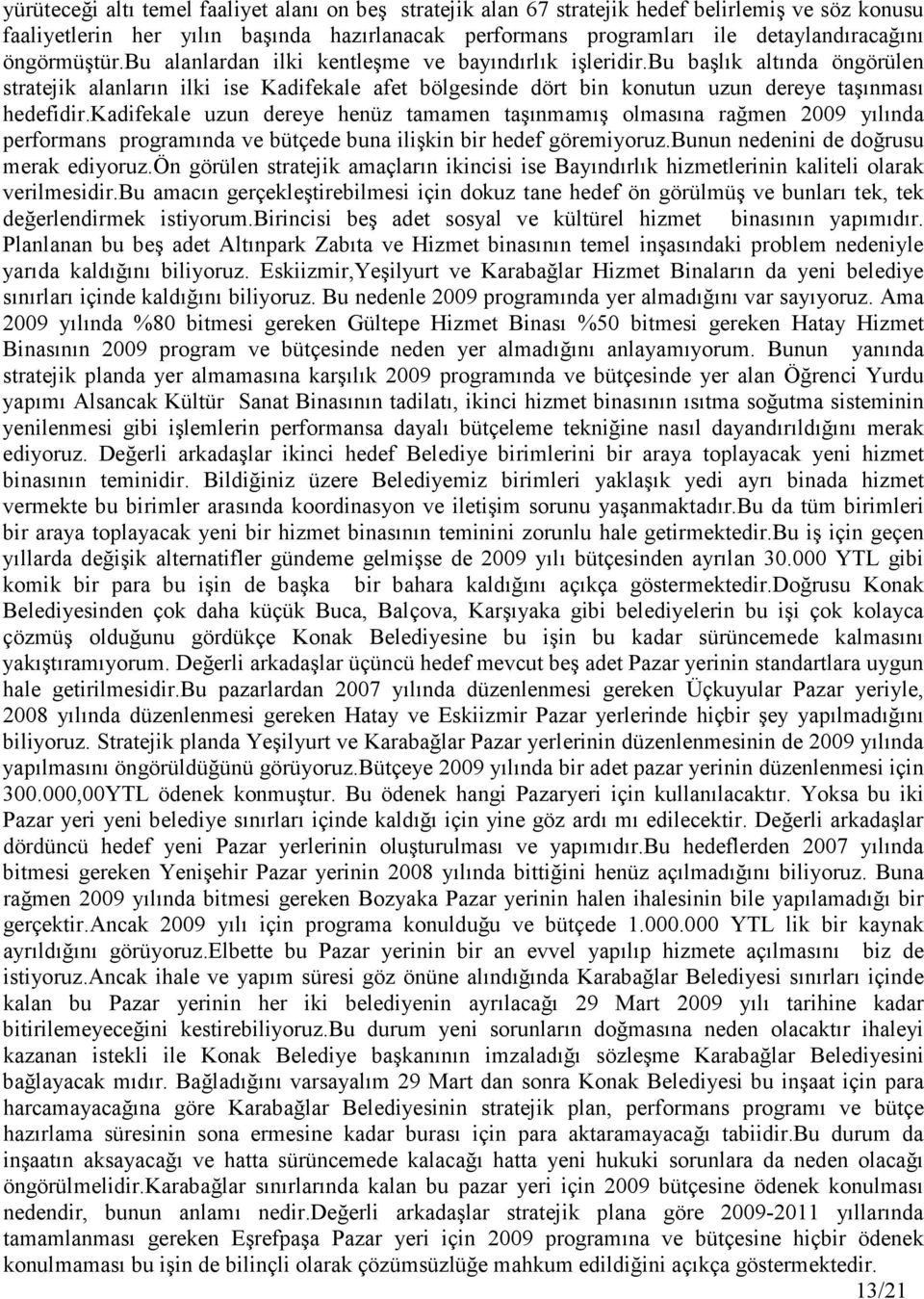 kadifekale uzun dereye henüz tamamen taşınmamış olmasına rağmen 2009 yılında performans programında ve bütçede buna ilişkin bir hedef göremiyoruz.bunun nedenini de doğrusu merak ediyoruz.