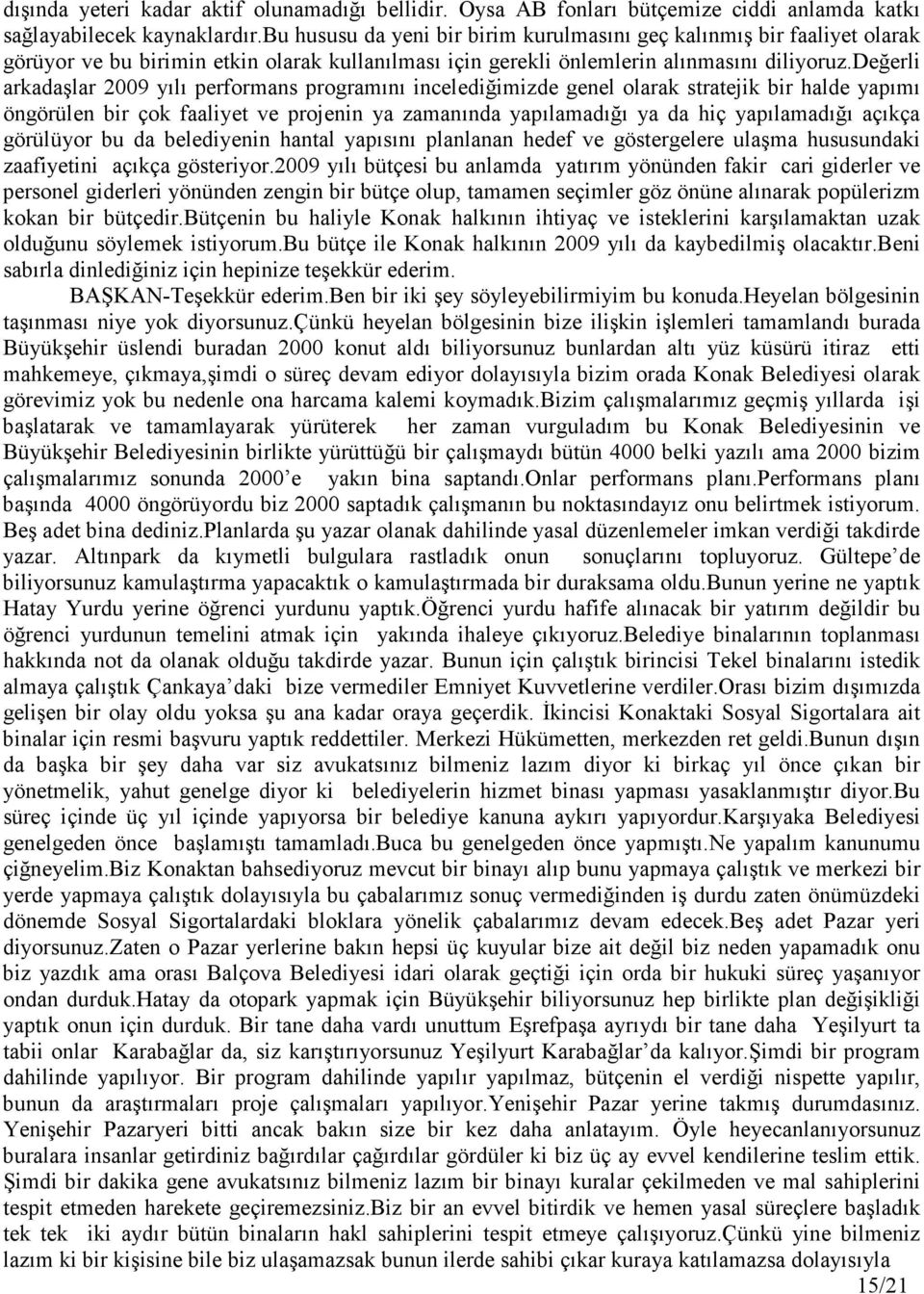 değerli arkadaşlar 2009 yılı performans programını incelediğimizde genel olarak stratejik bir halde yapımı öngörülen bir çok faaliyet ve projenin ya zamanında yapılamadığı ya da hiç yapılamadığı