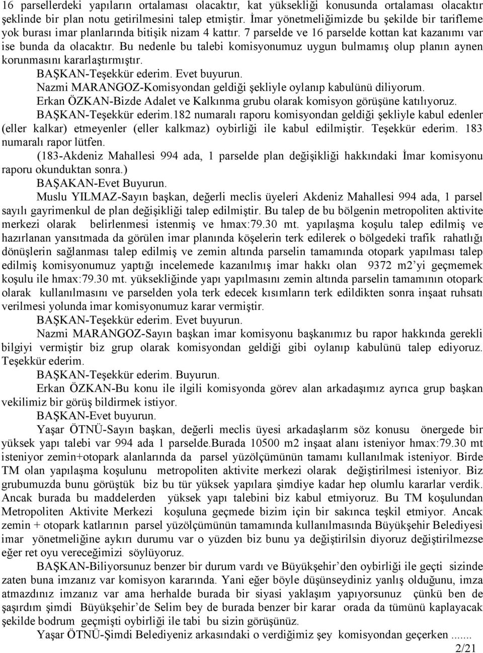 Bu nedenle bu talebi komisyonumuz uygun bulmamış olup planın aynen korunmasını kararlaştırmıştır. BAŞKAN-Teşekkür ederim. Evet buyurun.