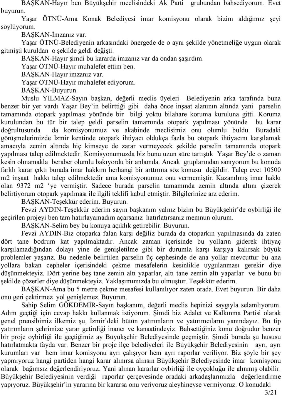 Yaşar ÖTNÜ-Hayır muhalefet ettim ben. BAŞKAN-Hayır imzanız var. Yaşar ÖTNÜ-Hayır muhalefet ediyorum. BAŞKAN-Buyurun.