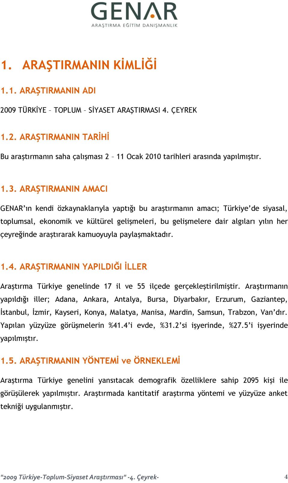 çeyreğinde araştırarak kamuoyuyla paylaşmaktadır. 1.4. ARAŞTIRMANIN YAPILDIĞI İLLER Araştırma Türkiye genelinde 17 il ve 55 ilçede gerçekleştirilmiştir.