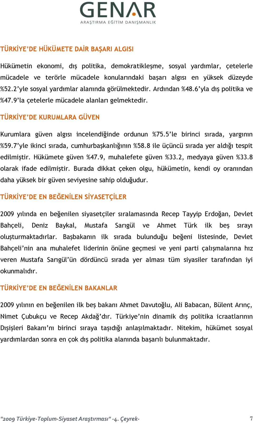 TÜRKİYE DE KURUMLARA GÜVEN Kurumlara güven algısı incelendiğinde ordunun %75.5 le birinci sırada, yargının %59.7 yle ikinci sırada, cumhurbaşkanlığının %58.