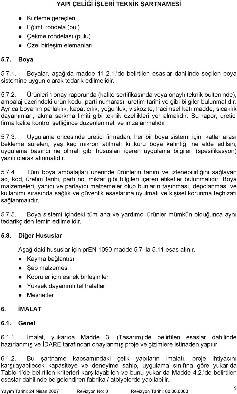 Ayr ca boyan n parlakl k, kapat c l k, yo unluk, viskozite, hacimsel kat madde, s cakl k dayan mlar, akma sarkma limiti gibi teknik özellikleri yer almal d r.