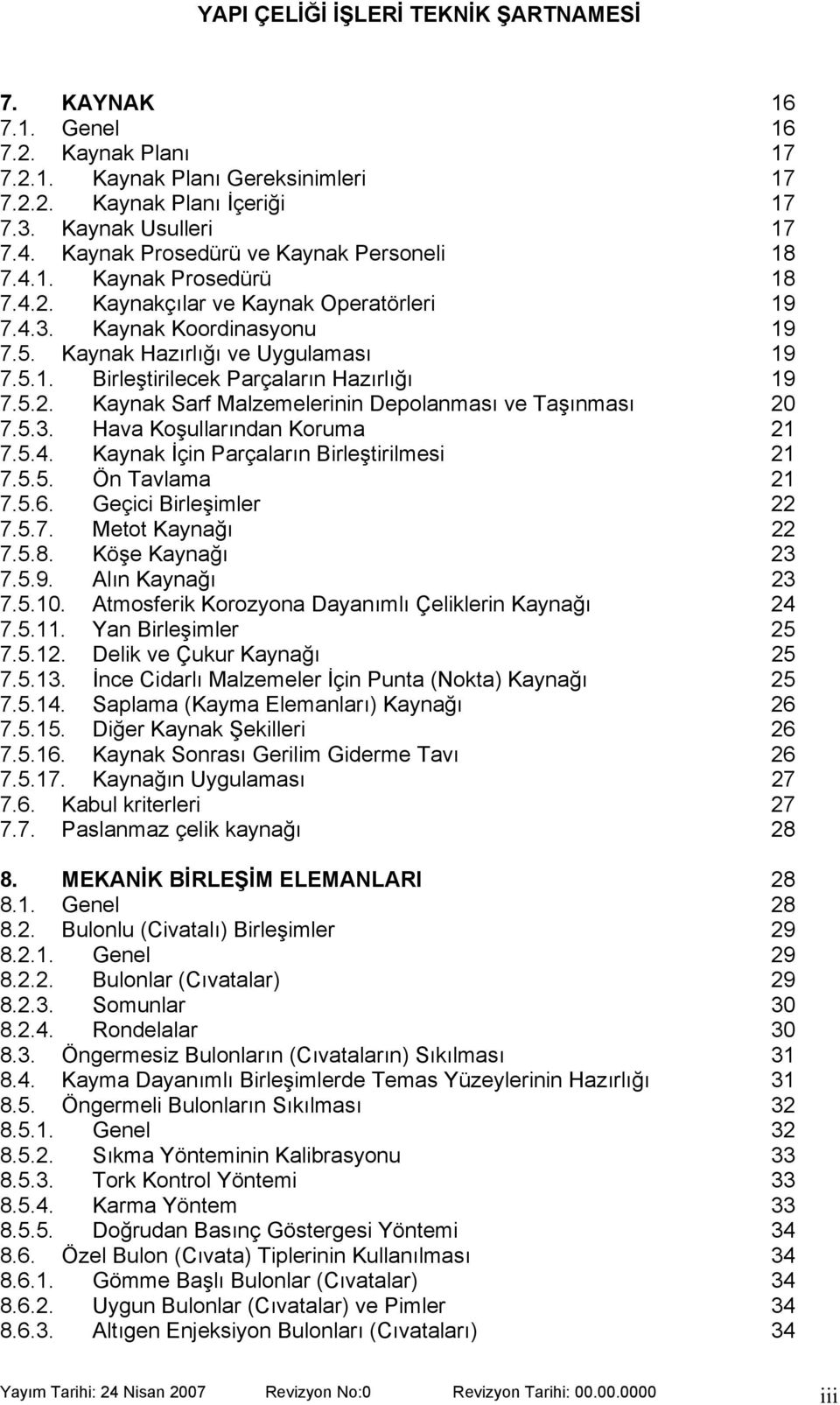 5.3. Hava Ko ullar ndan Koruma 21 7.5.4. Kaynak çin Parçalar n Birle tirilmesi 21 7.5.5. Ön Tavlama 21 7.5.6. Geçici Birle imler 22 7.5.7. Metot Kayna 22 7.5.8. Kö e Kayna 23 7.5.9. Al n Kayna 23 7.5.10.