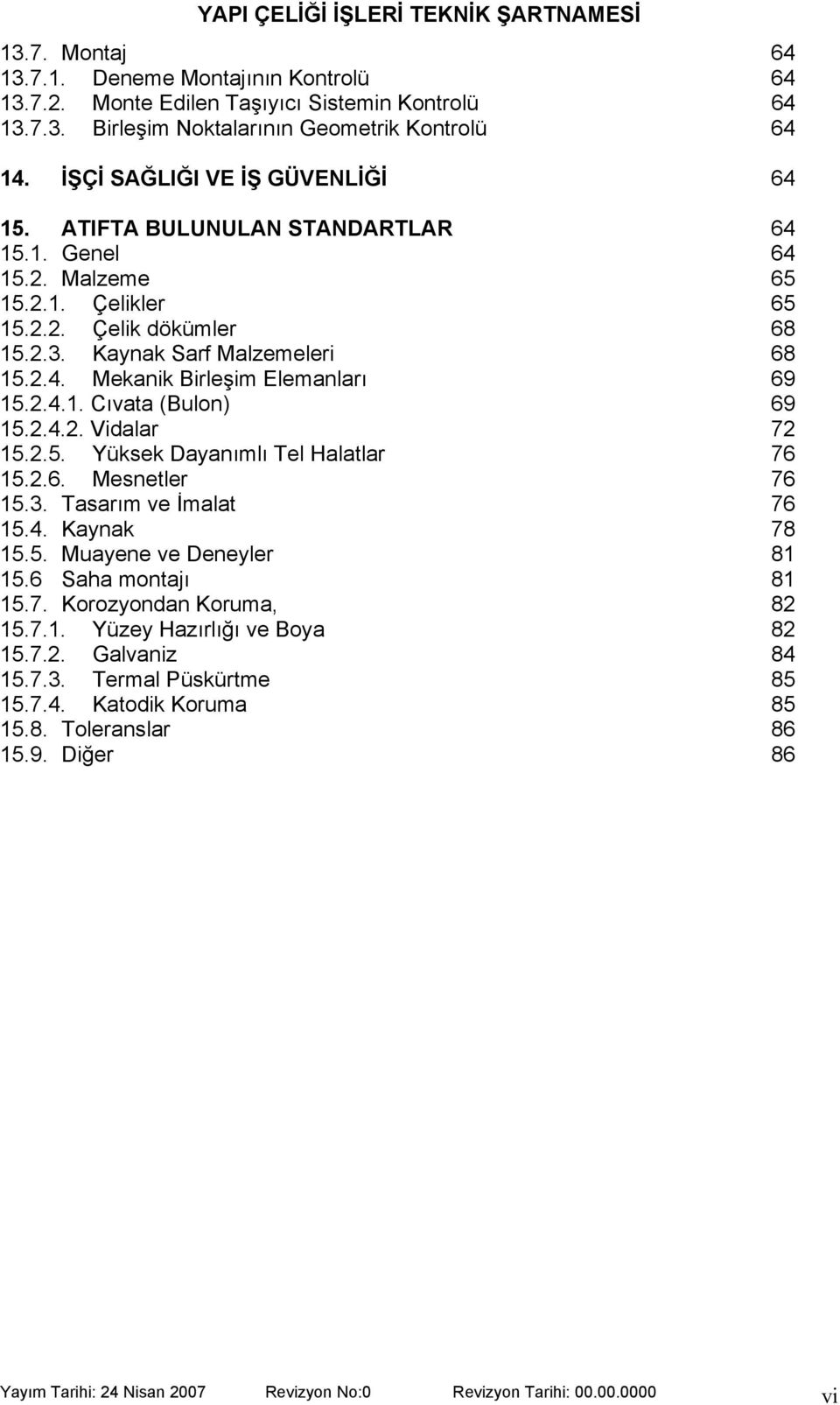 2.4.2. Vidalar 72 15.2.5. Yüksek Dayan ml Tel Halatlar 76 15.2.6. Mesnetler 76 15.3. Tasar m ve malat 76 15.4. Kaynak 78 15.5. Muayene ve Deneyler 81 15.6 Saha montaj 81 15.7. Korozyondan Koruma, 82 15.