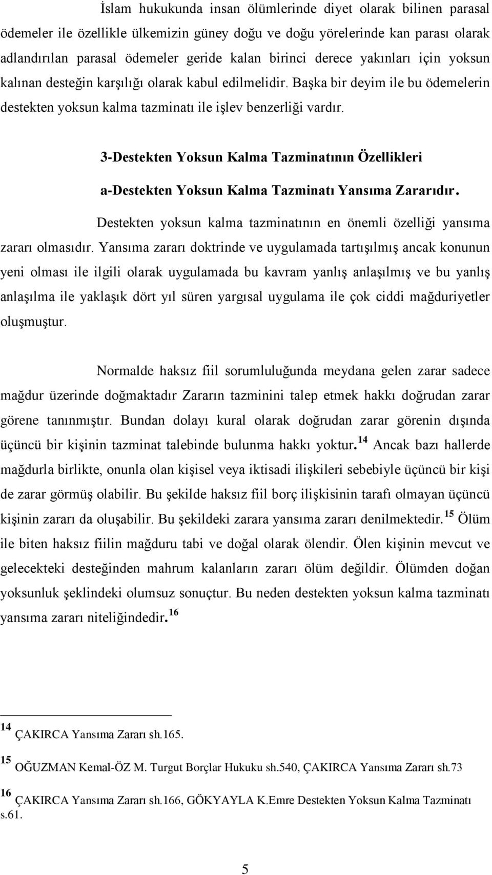 3-Destekten Yoksun Kalma Tazminatının Özellikleri a-destekten Yoksun Kalma Tazminatı Yansıma Zararıdır. Destekten yoksun kalma tazminatının en önemli özelliği yansıma zararı olmasıdır.