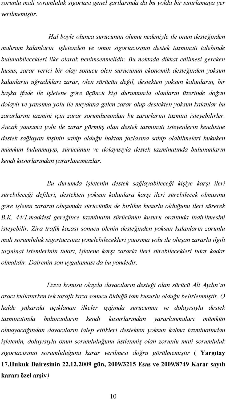 Bu noktada dikkat edilmesi gereken husus, zarar verici bir olay sonucu ölen sürücünün ekonomik desteğinden yoksun kalanların uğradıkları zarar, ölen sürücün değil, destekten yoksun kalanların, bir