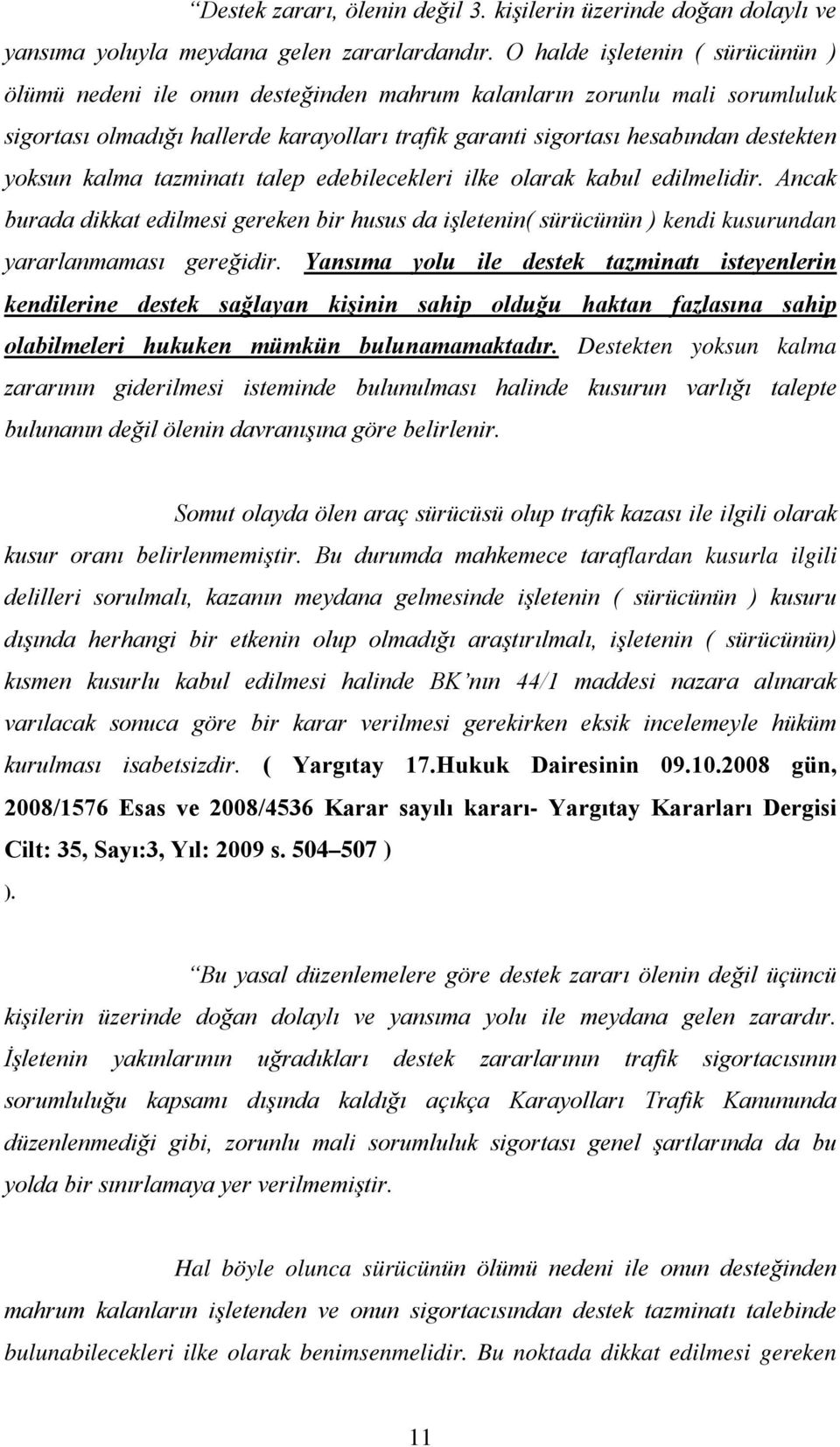 yoksun kalma tazminatı talep edebilecekleri ilke olarak kabul edilmelidir. Ancak burada dikkat edilmesi gereken bir husus da işletenin( sürücünün ) kendi kusurundan yararlanmaması gereğidir.