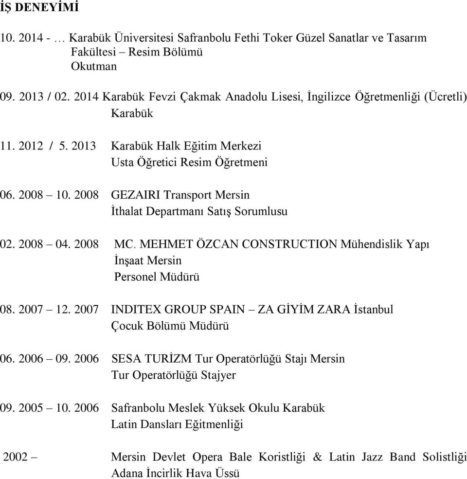 2008 GEZAIRI Transport Mersin İthalat Departmanı Satış Sorumlusu 02. 2008 04. 2008 MC. MEHMET ÖZCAN CONSTRUCTION Mühendislik Yapı İnşaat Mersin Personel Müdürü 08. 2007 12.