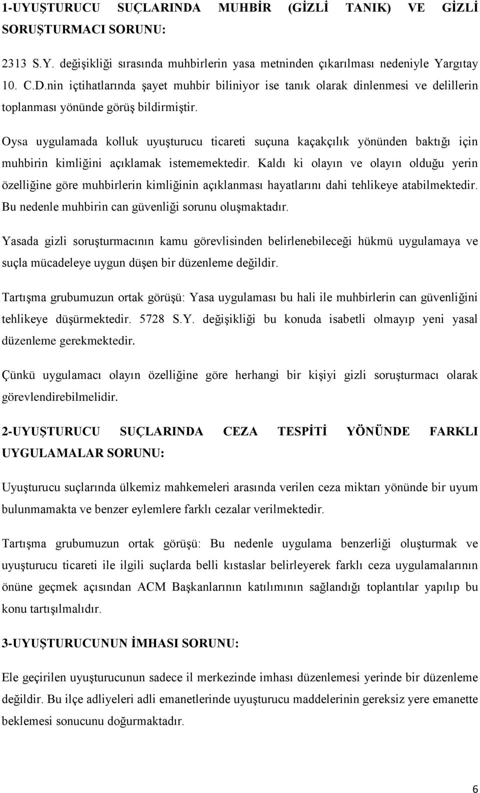 Kaldı ki olayın ve olayın olduğu yerin özelliğine göre muhbirlerin kimliğinin açıklanması hayatlarını dahi tehlikeye atabilmektedir. Bu nedenle muhbirin can güvenliği sorunu oluşmaktadır.