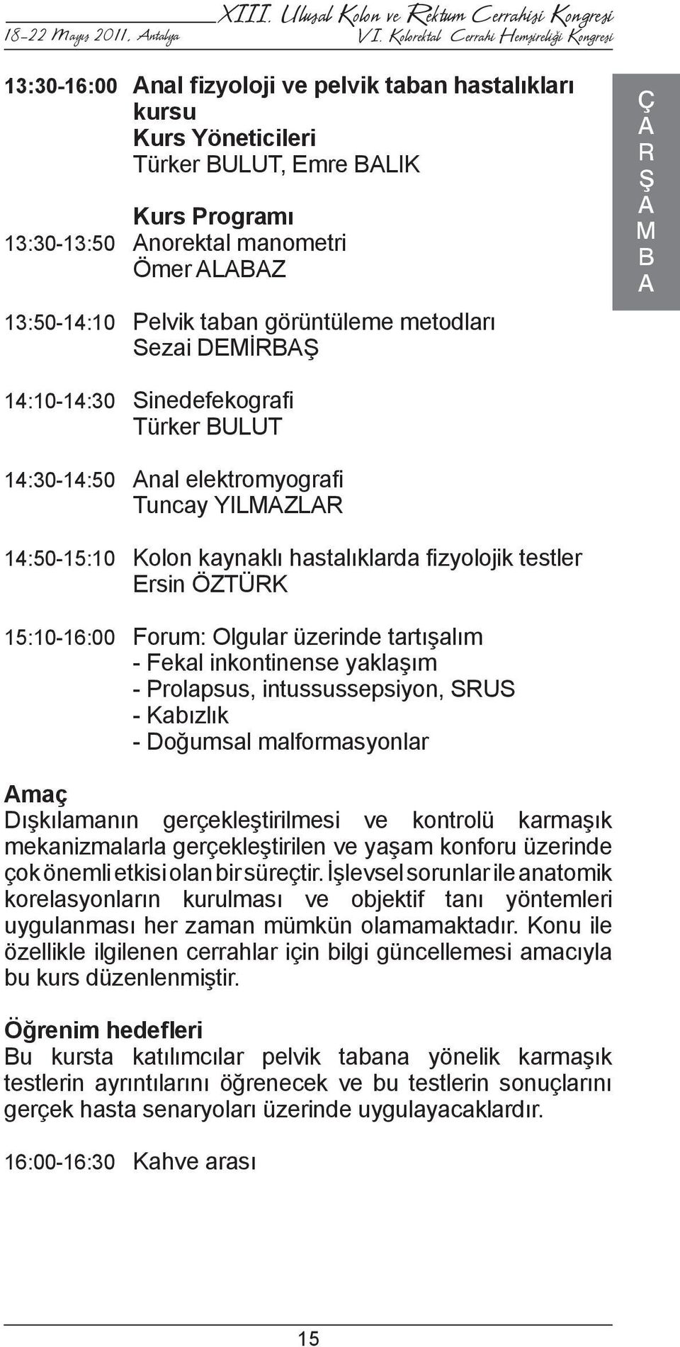 ÖZTÜRK 15:10-16:00 Forum: Olgular üzerinde tartışalım - Fekal inkontinense yaklaşım - Prolapsus, intussussepsiyon, SRUS - Kabızlık - Doğumsal malformasyonlar Amaç Dışkılamanın gerçekleştirilmesi ve