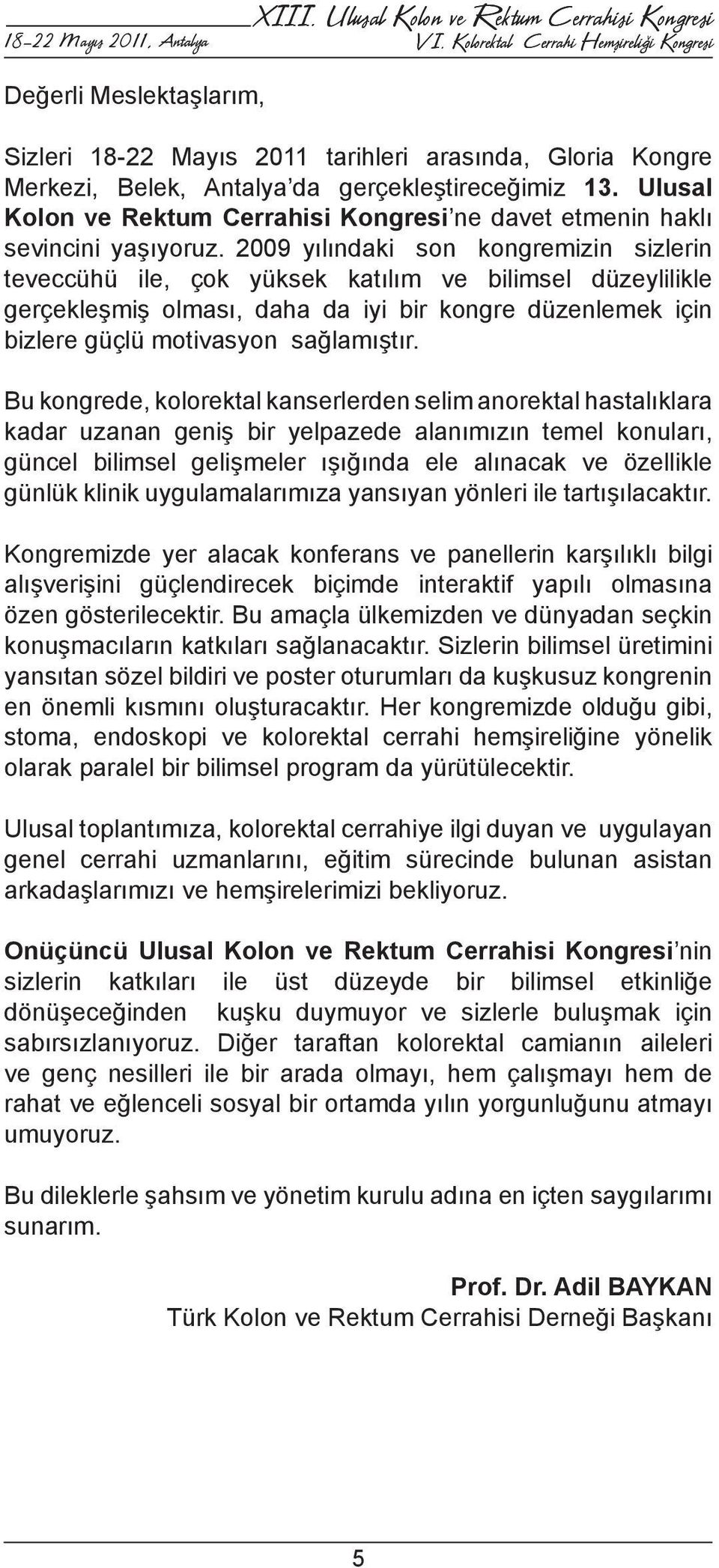 2009 yılındaki son kongremizin sizlerin teveccühü ile, çok yüksek katılım ve bilimsel düzeylilikle gerçekleşmiş olması, daha da iyi bir kongre düzenlemek için bizlere güçlü motivasyon sağlamıştır.