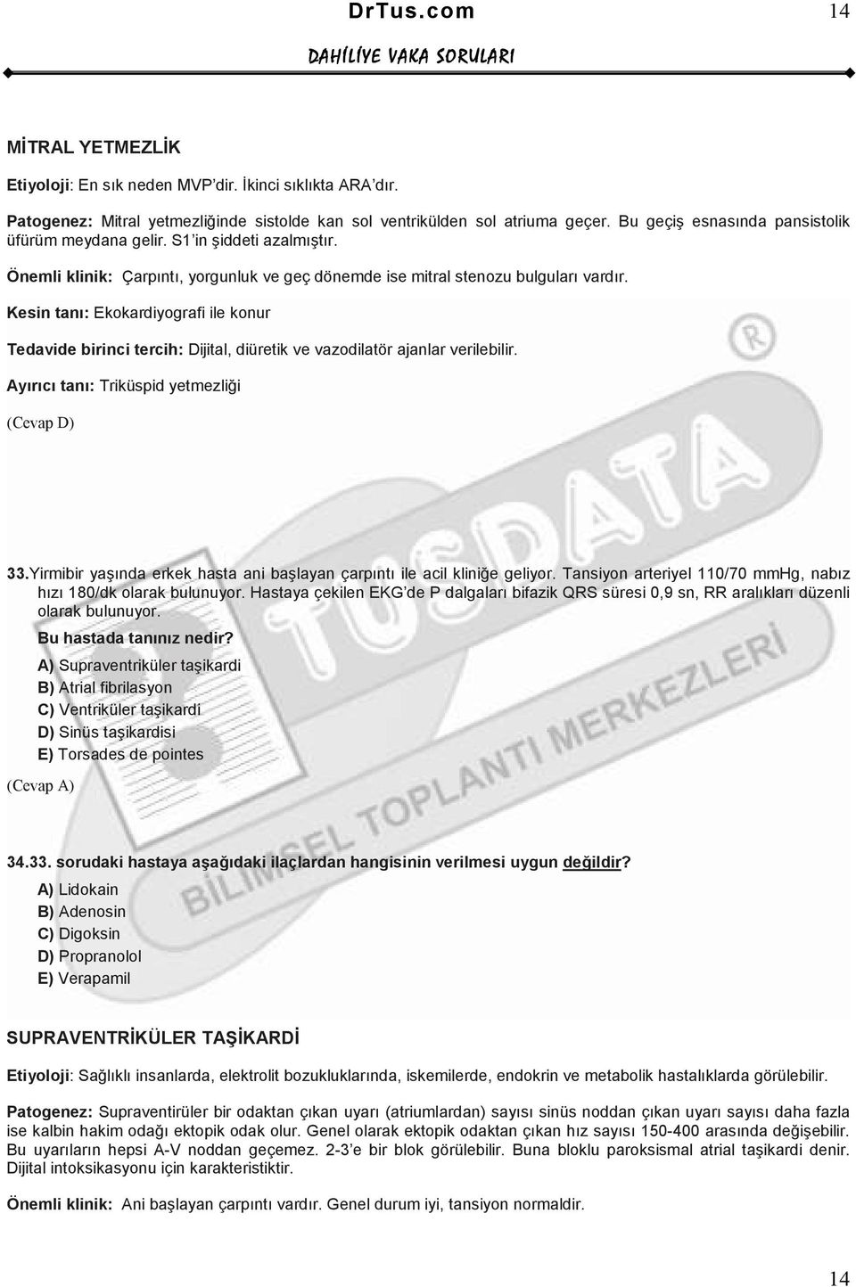 Kesin tanı: Ekokardiyografi ile konur Tedavide birinci tercih: Dijital, diüretik ve vazodilatör ajanlar verilebilir. Ayırıcı tanı: Triküspid yetmezliği (Cevap D) 33.