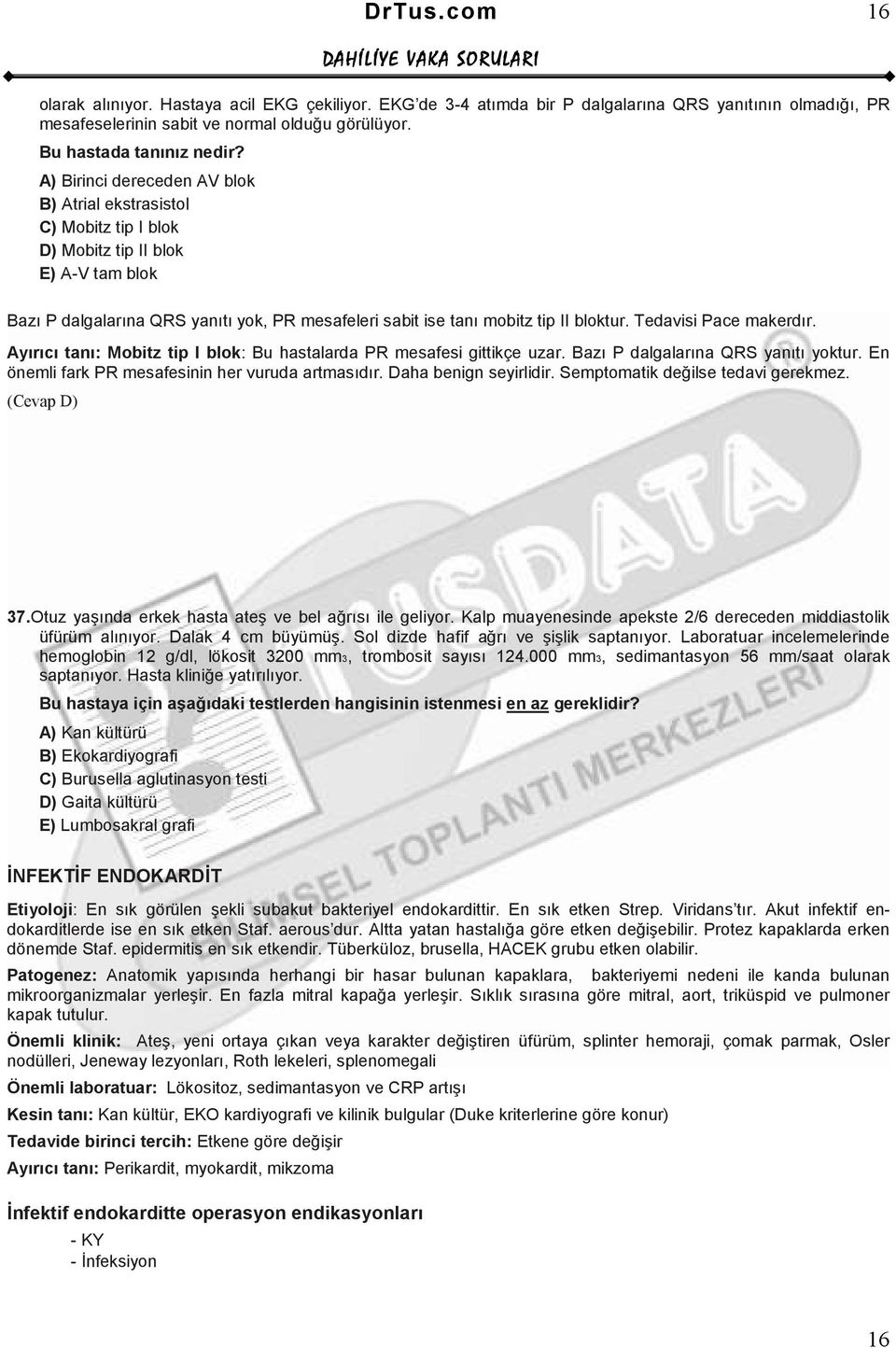 Tedavisi Pace makerdır. Ayırıcı tanı: Mobitz tip I blok: Bu hastalarda PR mesafesi gittikçe uzar. Bazı P dalgalarına QRS yanıtı yoktur. En önemli fark PR mesafesinin her vuruda artmasıdır.