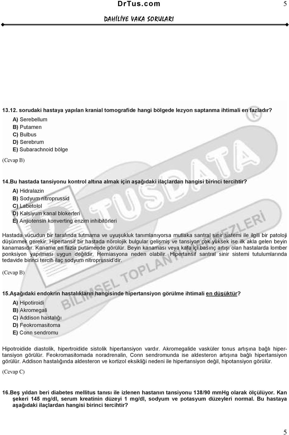 A) Hidralazin B) Sodyum nitroprussid C) Labetolol D) Kalsiyum kanal blokerleri E) Anjiotensin konverting enzim inhibitörleri Hastada vücudun bir tarafında tutmama ve uyuşukluk tanımlanıyorsa mutlaka