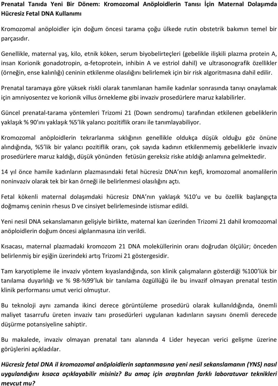 Genellikle, maternal yaş, kilo, etnik köken, serum biyobelirteçleri (gebelikle ilişkili plazma protein A, insan Korionik gonadotropin, α-fetoprotein, inhibin A ve estriol dahil) ve ultrasonografik