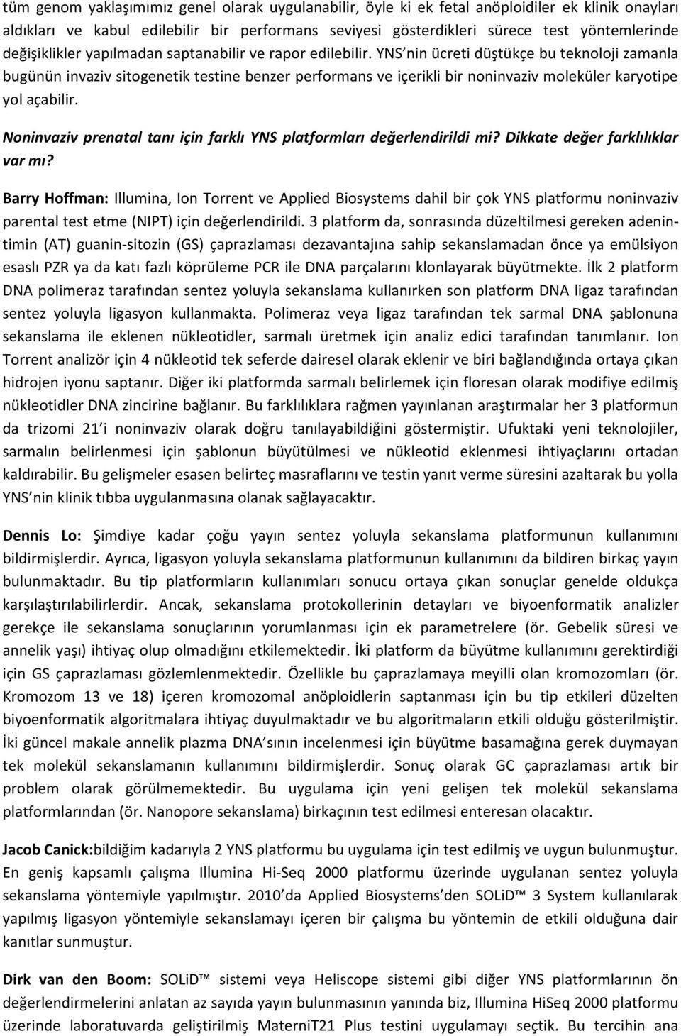 YNS nin ücreti düştükçe bu teknoloji zamanla bugünün invaziv sitogenetik testine benzer performans ve içerikli bir noninvaziv moleküler karyotipe yol açabilir.