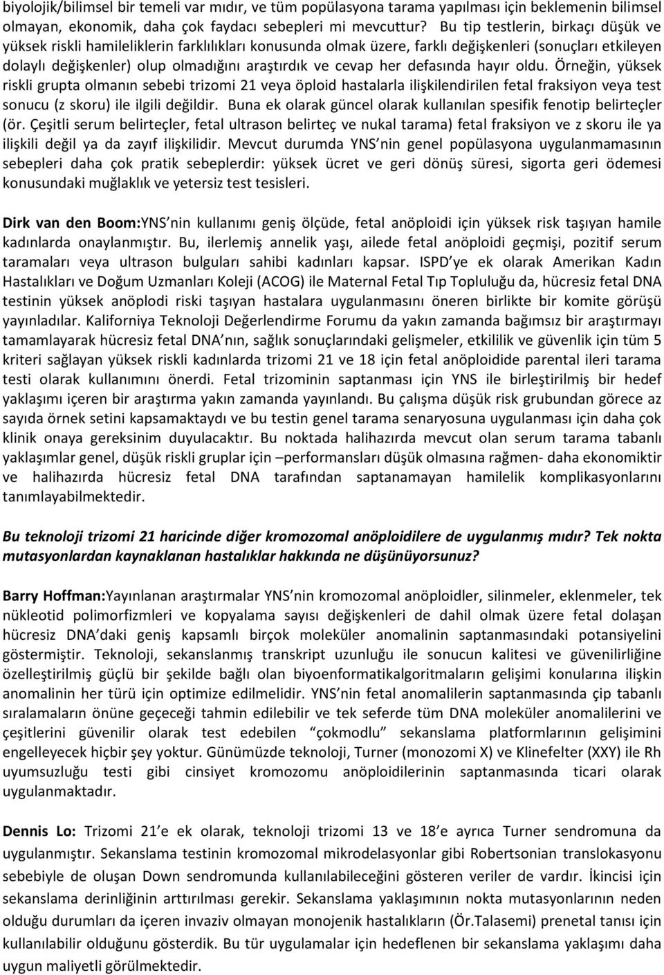 her defasında hayır oldu. Örneğin, yüksek riskli grupta olmanın sebebi trizomi 21 veya öploid hastalarla ilişkilendirilen fetal fraksiyon veya test sonucu (z skoru) ile ilgili değildir.