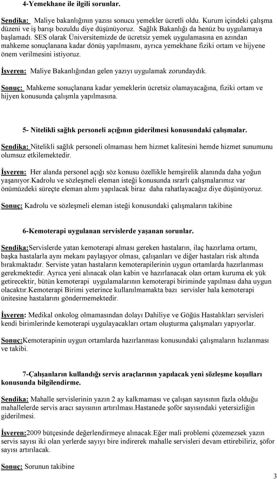 SES olarak Üniversitemizde de ücretsiz yemek uygulamasına en azından mahkeme sonuçlanana kadar dönüş yapılmasını, ayrıca yemekhane fiziki ortam ve hijyene önem verilmesini istiyoruz.