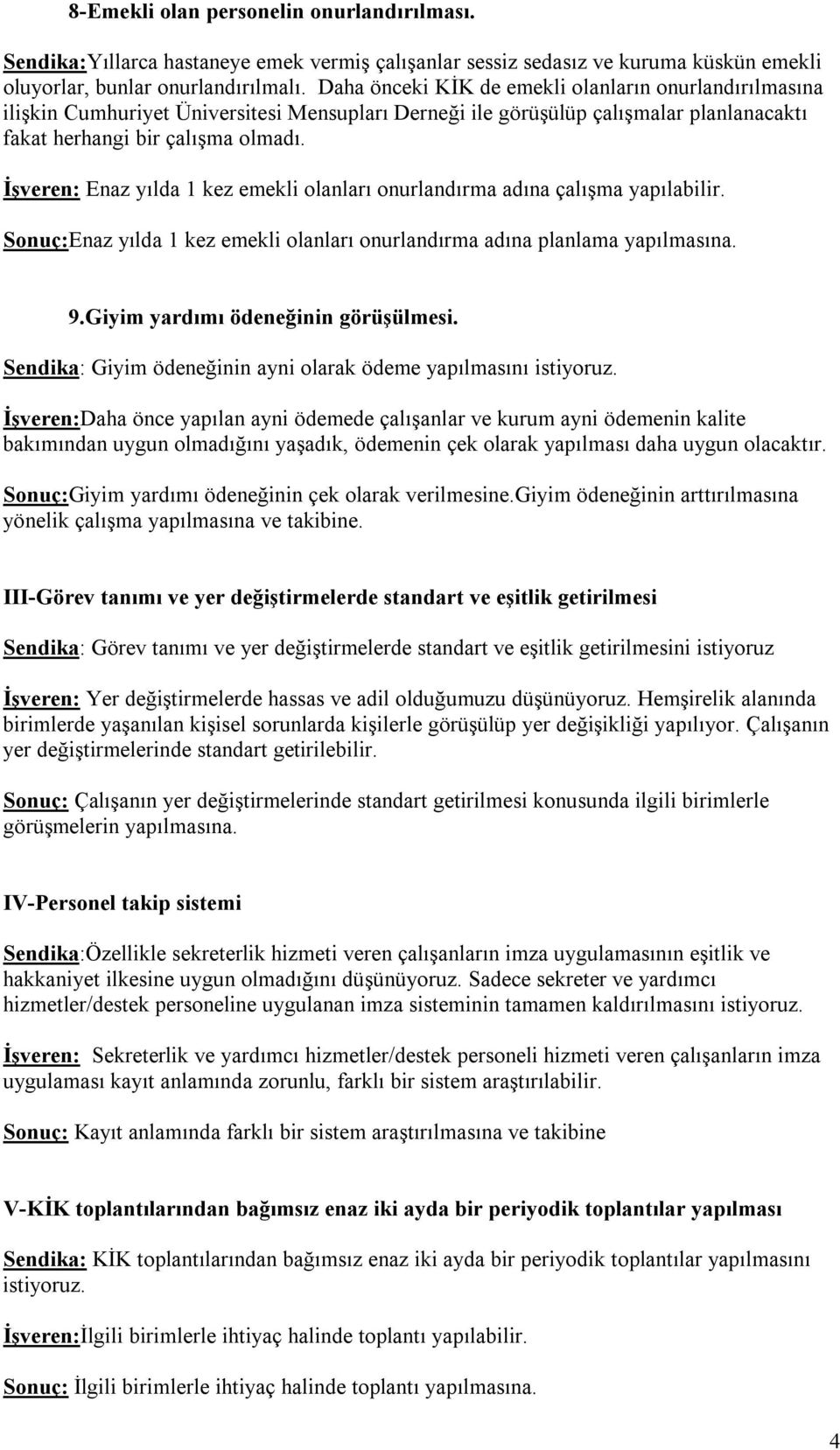 İşveren: Enaz yılda 1 kez emekli olanları onurlandırma adına çalışma yapılabilir. Sonuç:Enaz yılda 1 kez emekli olanları onurlandırma adına planlama yapılmasına. 9.