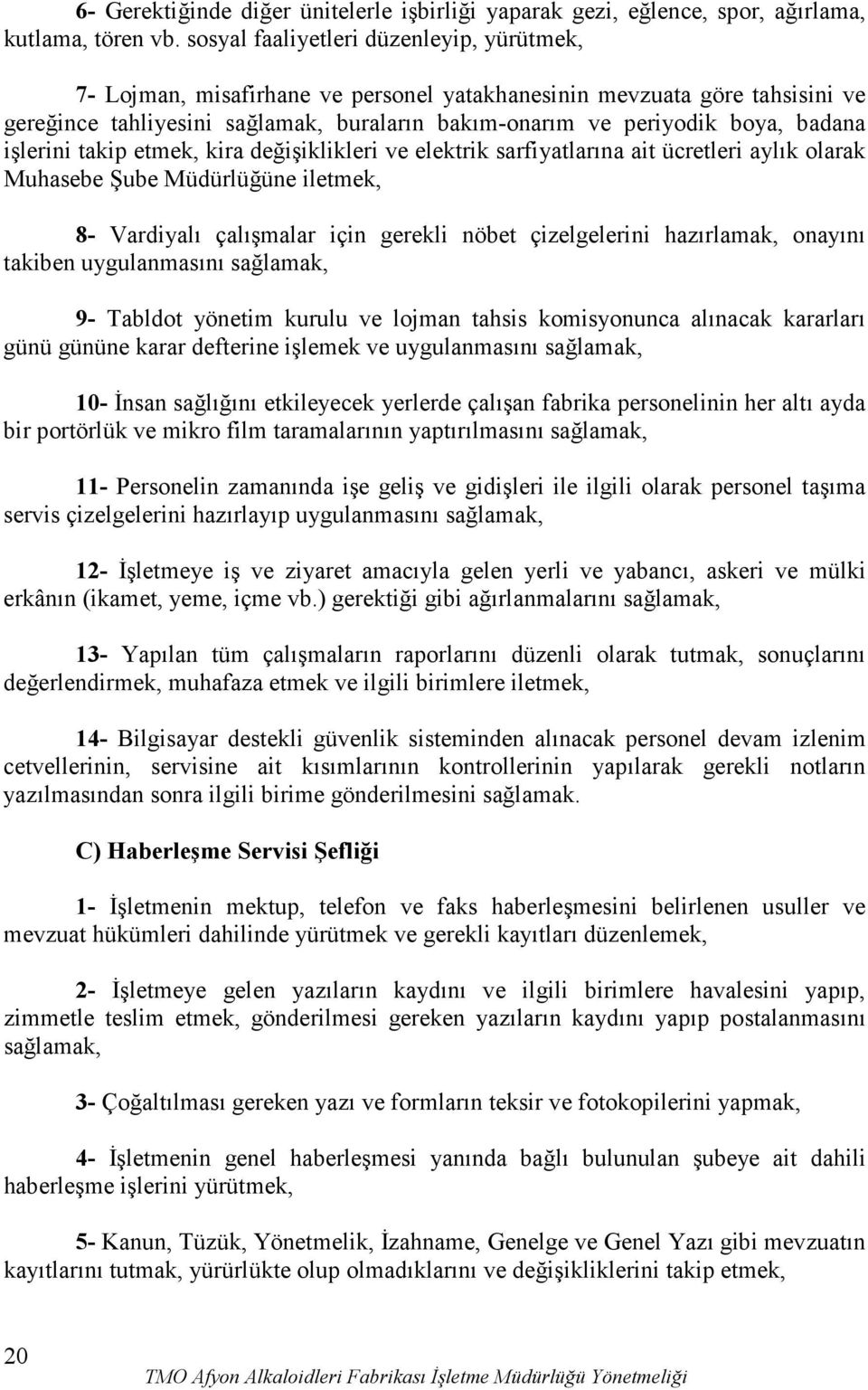 takip etmek, kira değişiklikleri ve elektrik sarfiyatlarına ait ücretleri aylık olarak Muhasebe Şube Müdürlüğüne iletmek, 8- Vardiyalı çalışmalar için gerekli nöbet çizelgelerini hazırlamak, onayını