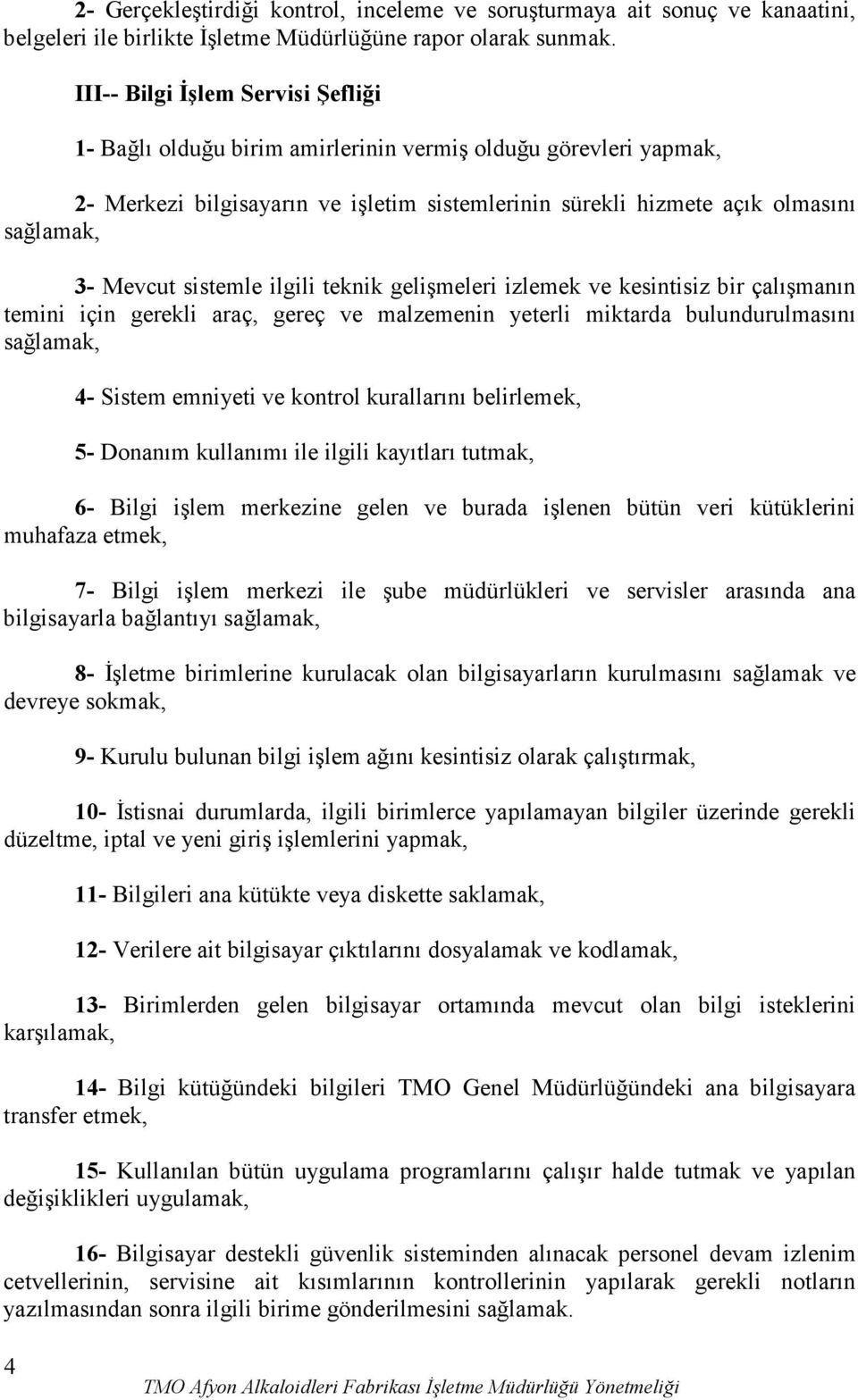 ilgili teknik gelişmeleri izlemek ve kesintisiz bir çalışmanın temini için gerekli araç, gereç ve malzemenin yeterli miktarda bulundurulmasını 4- Sistem emniyeti ve kontrol kurallarını belirlemek, 5-