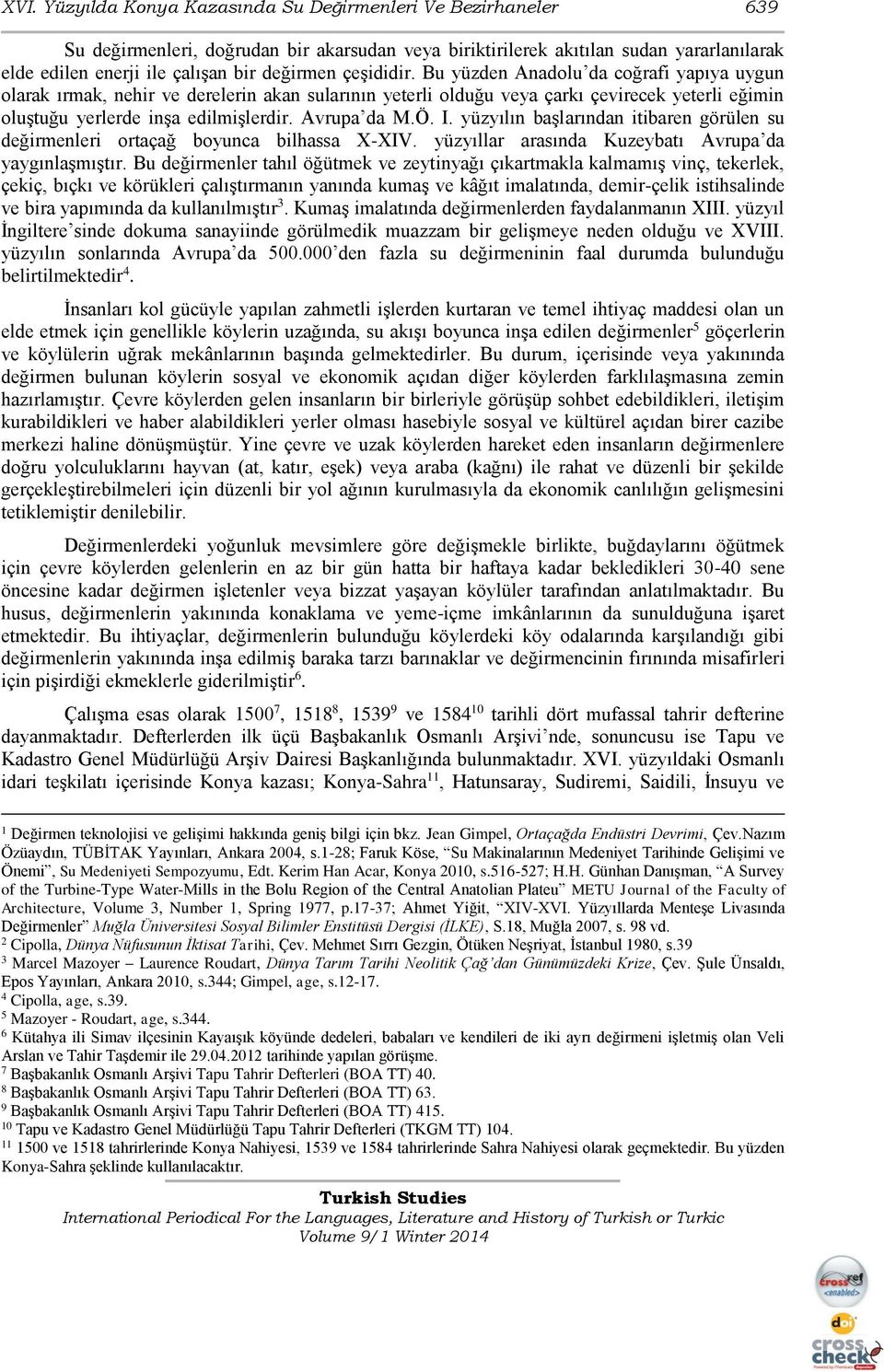 Avrupa da M.Ö. I. yüzyılın başlarından itibaren görülen su değirmenleri ortaçağ boyunca bilhassa X-XIV. yüzyıllar arasında Kuzeybatı Avrupa da yaygınlaşmıştır.