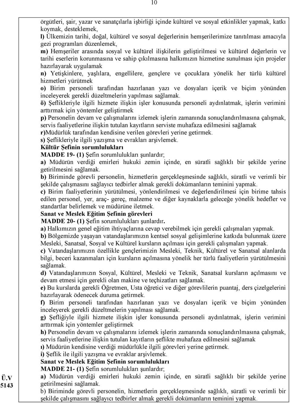 çıkılmasına halkımızın hizmetine sunulması için projeler hazırlayarak uygulamak n) Yetişkinlere, yaşlılara, engellilere, gençlere ve çocuklara yönelik her türlü kültürel hizmetleri yürütmek o) Birim