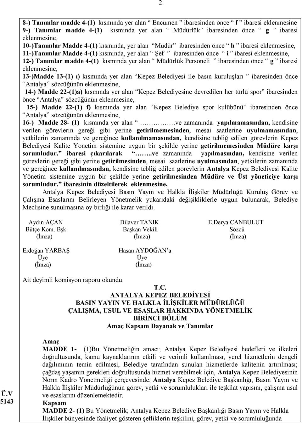 yer alan Müdürlük Personeli ibaresinden önce g ibaresi eklenmesine, 13-)Madde 13-(1) ı) kısmında yer alan Kepez Belediyesi ile basın kuruluşları ibaresinden önce Antalya sözcüğünün eklenmesine, 14-)