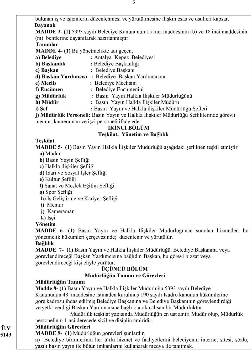 Tanımlar MADDE 4- (1) Bu yönetmelikte adı geçen; a) Belediye : Antalya Kepez Belediyesi b) Başkanlık : Belediye Başkanlığı c) Başkan : Belediye Başkanı d) Başkan Yardımcısı : Belediye Başkan