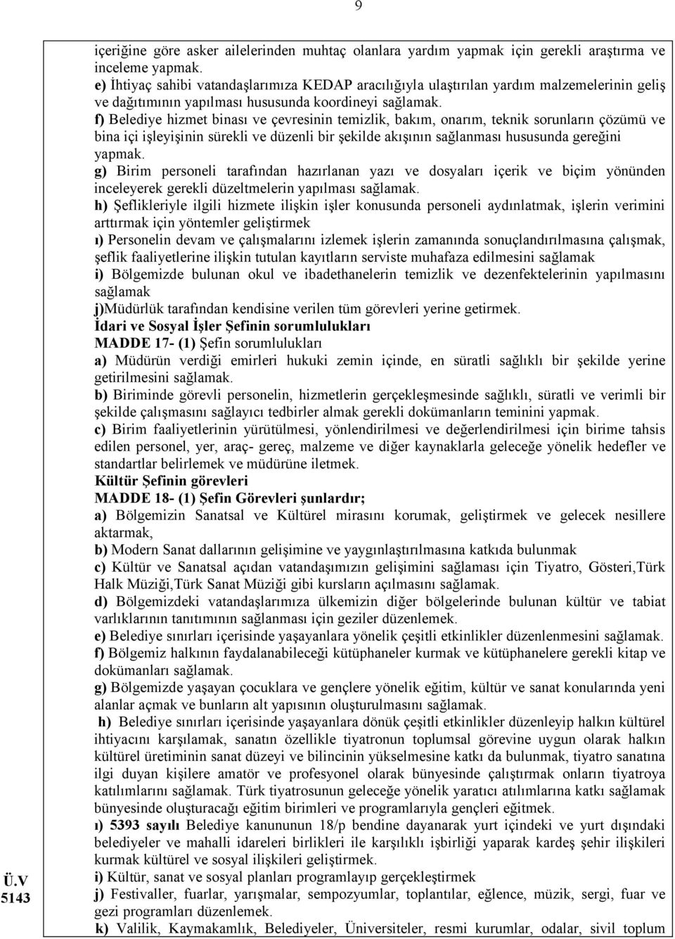 f) Belediye hizmet binası ve çevresinin temizlik, bakım, onarım, teknik sorunların çözümü ve bina içi işleyişinin sürekli ve düzenli bir şekilde akışının sağlanması hususunda gereğini yapmak.