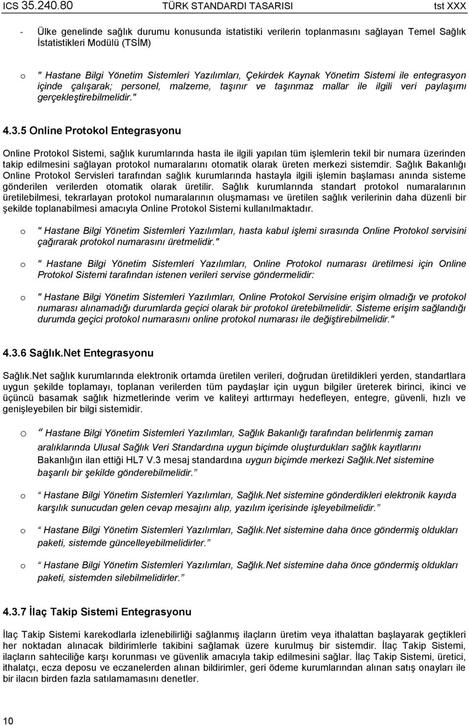 5 Online Protokol Entegrasyonu Online Protokol Sistemi, sağlık kurumlarında hasta ile ilgili yapılan tüm işlemlerin tekil bir numara üzerinden takip edilmesini sağlayan protokol numaralarını otomatik