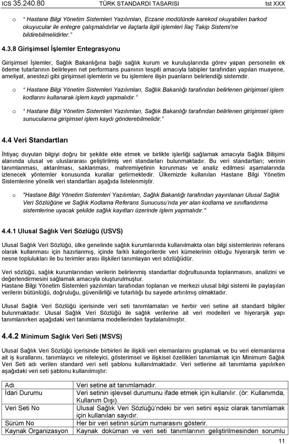 8 Girişimsel İşlemler Entegrasyonu Girişimsel İşlemler, Sağlık Bakanlığına bağlı sağlık kurum ve kuruluşlarında görev yapan personelin ek ödeme tutarlarının belirleyen net performans puanının tespiti