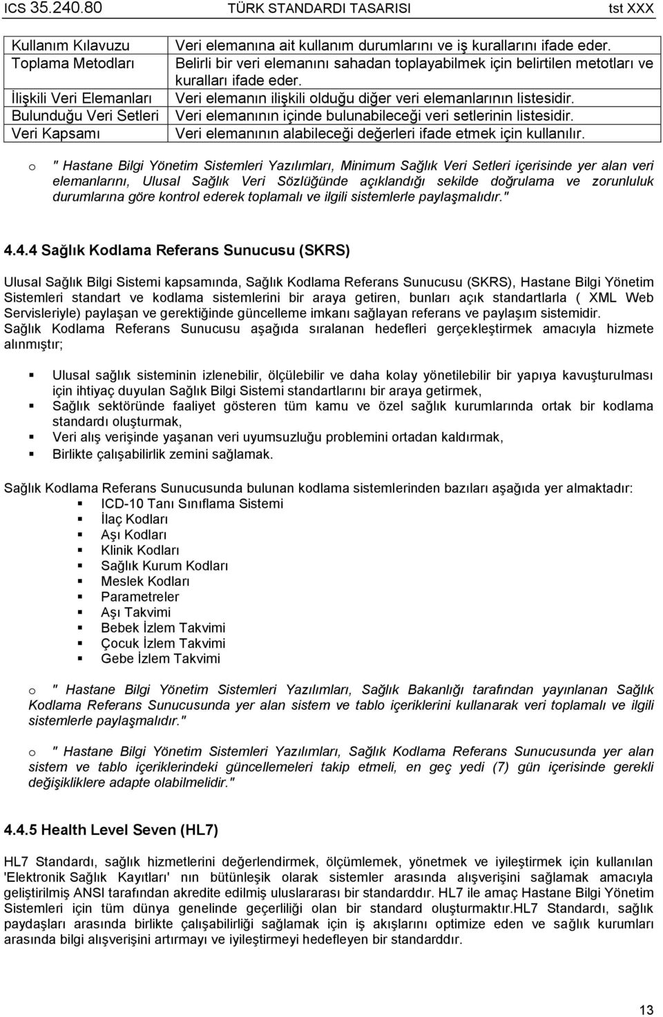 Veri elemanının içinde bulunabileceği veri setlerinin listesidir. Veri elemanının alabileceği değerleri ifade etmek için kullanılır.