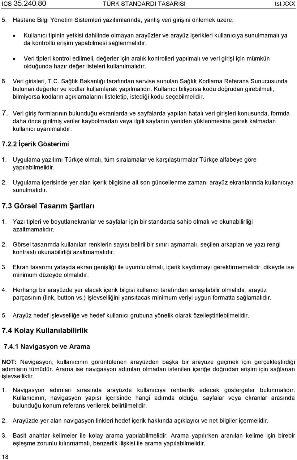 Veri girisleri, T.C. Sağlık Bakanlığı tarafından servise sunulan Sağlık Kodlama Referans Sunucusunda bulunan değerler ve kodlar kullanılarak yapılmalıdır.