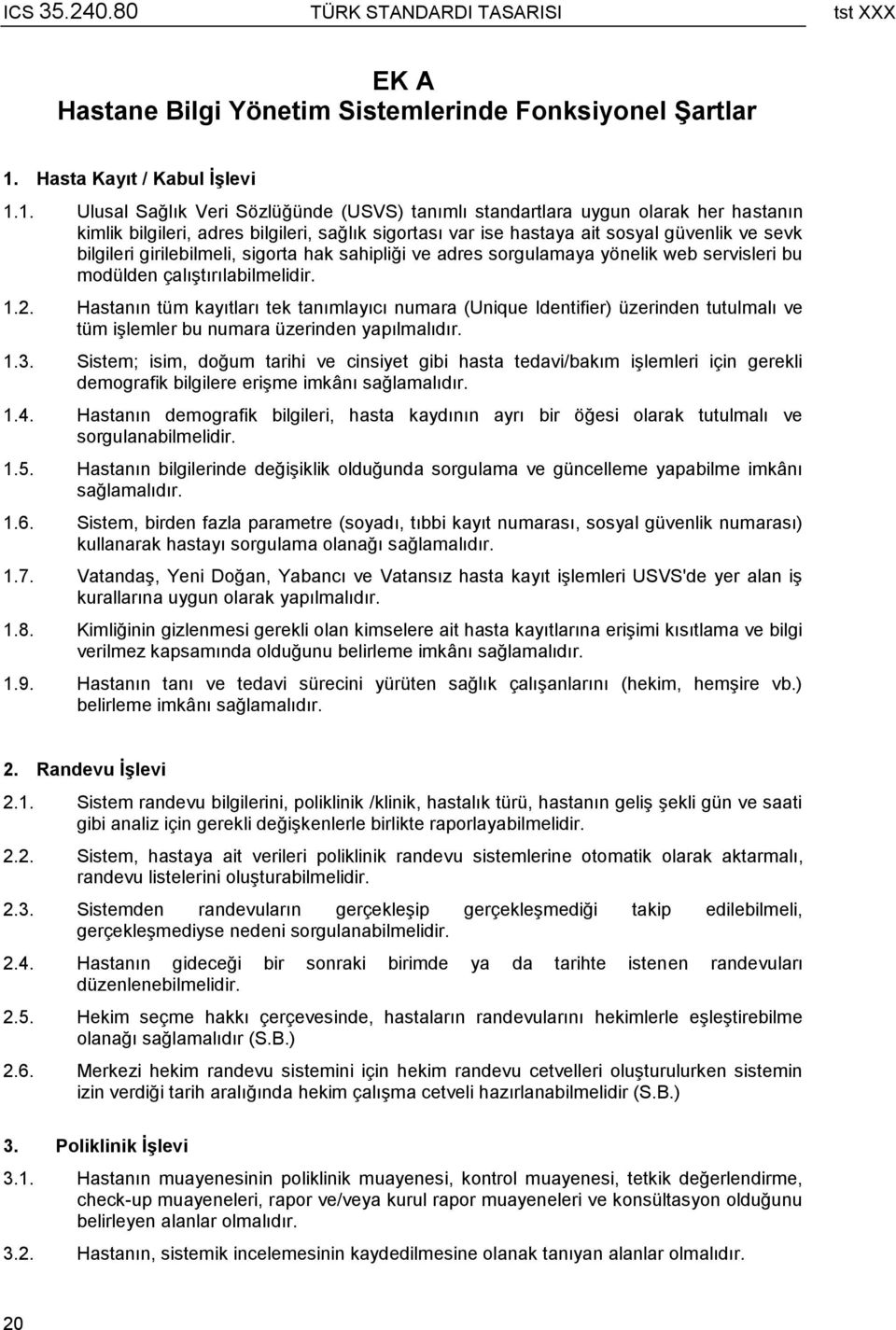 1. Ulusal Sağlık Veri Sözlüğünde (USVS) tanımlı standartlara uygun olarak her hastanın kimlik bilgileri, adres bilgileri, sağlık sigortası var ise hastaya ait sosyal güvenlik ve sevk bilgileri