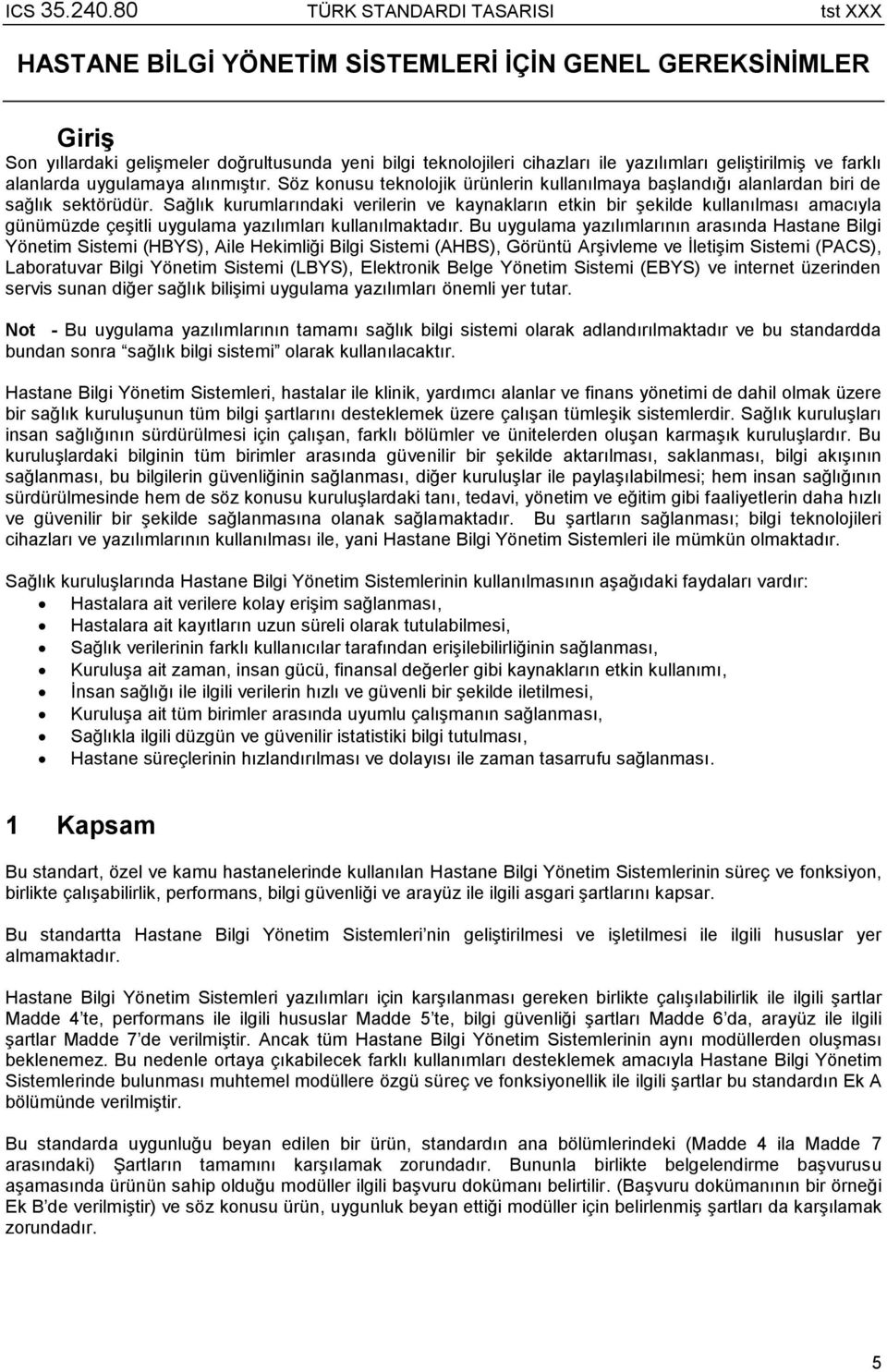 Sağlık kurumlarındaki verilerin ve kaynakların etkin bir şekilde kullanılması amacıyla günümüzde çeşitli uygulama yazılımları kullanılmaktadır.