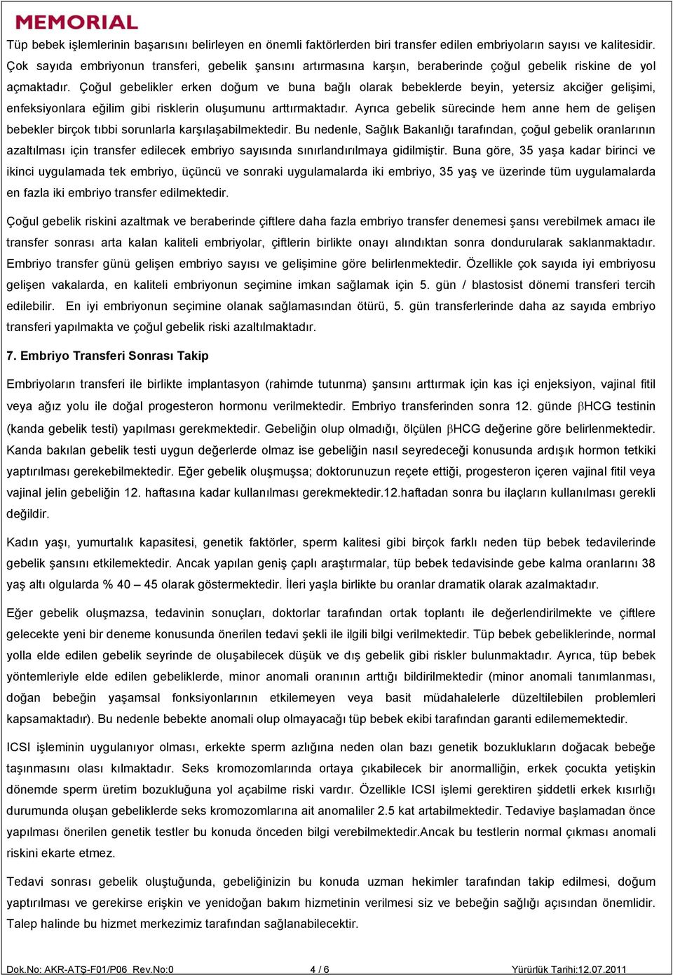 Çoğul gebelikler erken doğum ve buna bağlı olarak bebeklerde beyin, yetersiz akciğer gelişimi, enfeksiyonlara eğilim gibi risklerin oluşumunu arttırmaktadır.