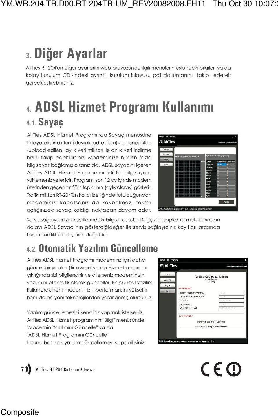 Sayaç AirTies ADSL Hizmet Programýnda Sayaç menüsüne týklayarak, indirilen (download edilen)ve gönderilen (upload edilen) aylýk veri miktarý ile anlýk veri indirme hýzýný takip edebilirsiniz.