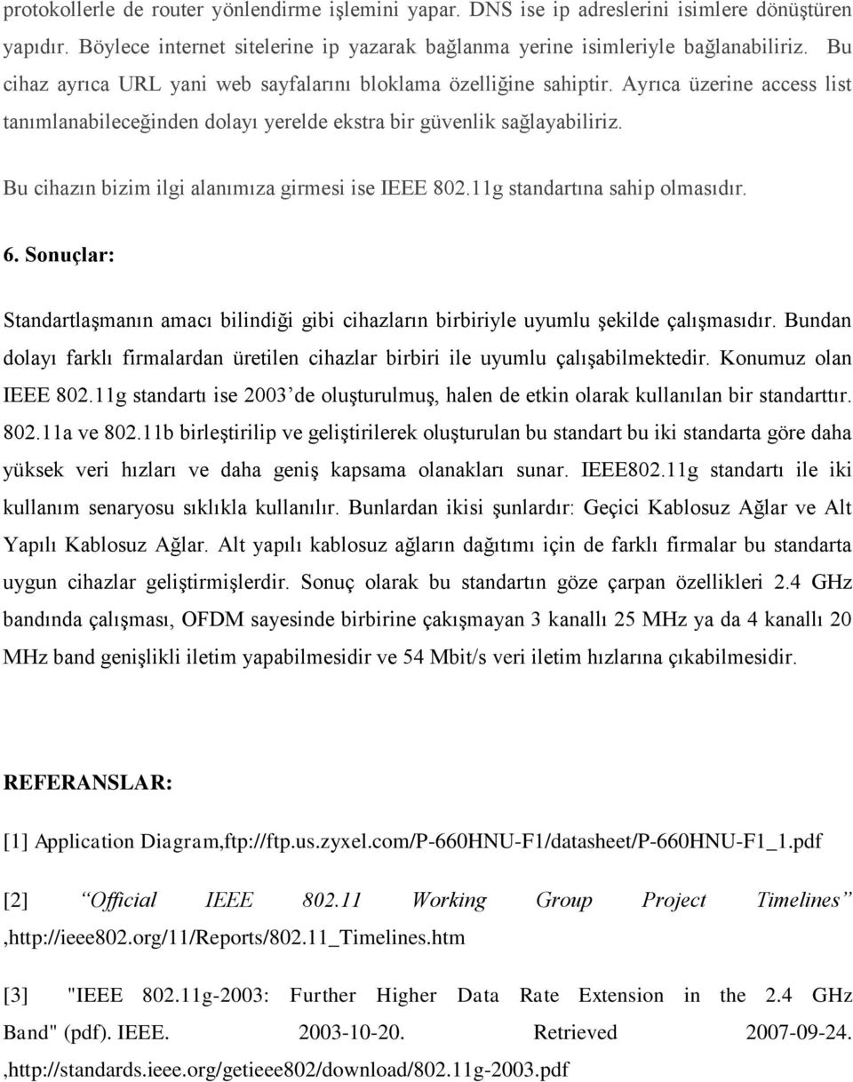 Bu cihazın bizim ilgi alanımıza girmesi ise IEEE 802.11g standartına sahip olmasıdır. 6. Sonuçlar: Standartlaşmanın amacı bilindiği gibi cihazların birbiriyle uyumlu şekilde çalışmasıdır.